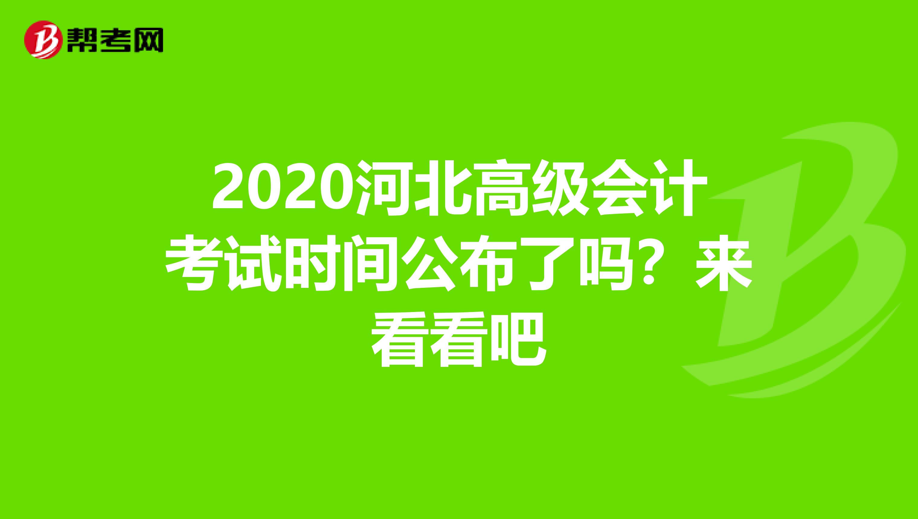 2020河北高级会计考试时间公布了吗？来看看吧