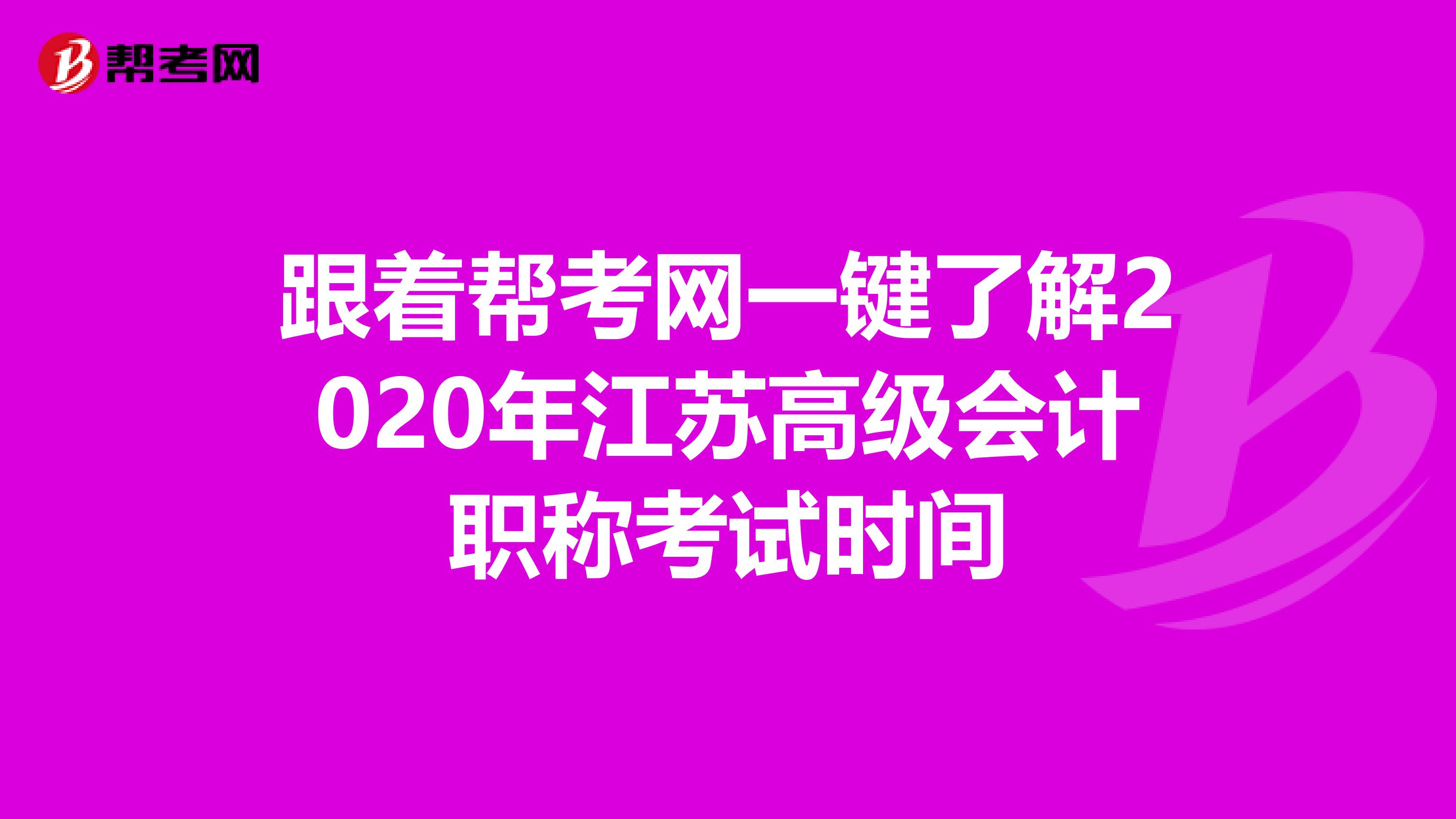 跟着帮考网一键了解2020年江苏高级会计职称考试时间