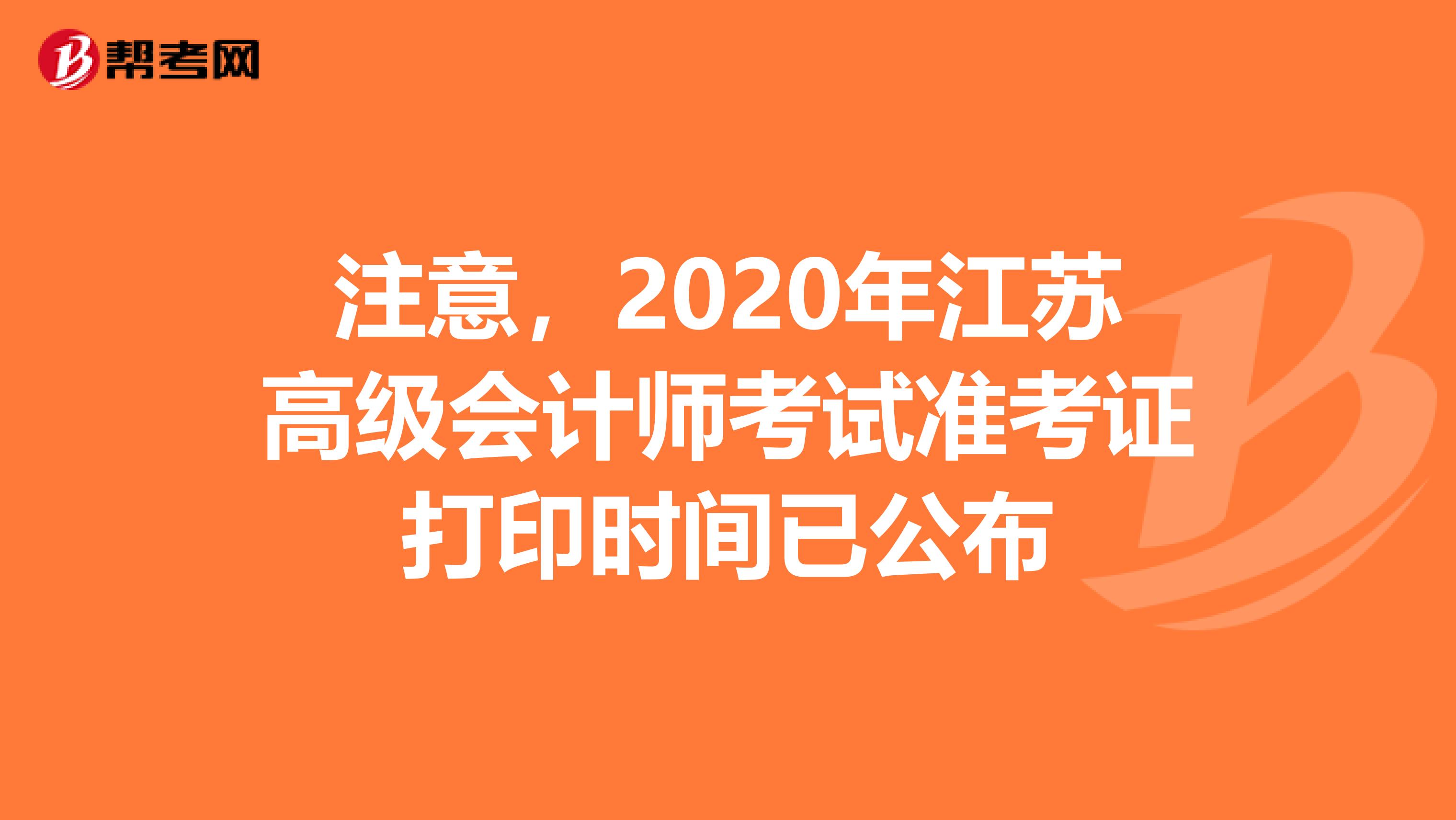 注意，2020年江苏高级会计师考试准考证打印时间已公布