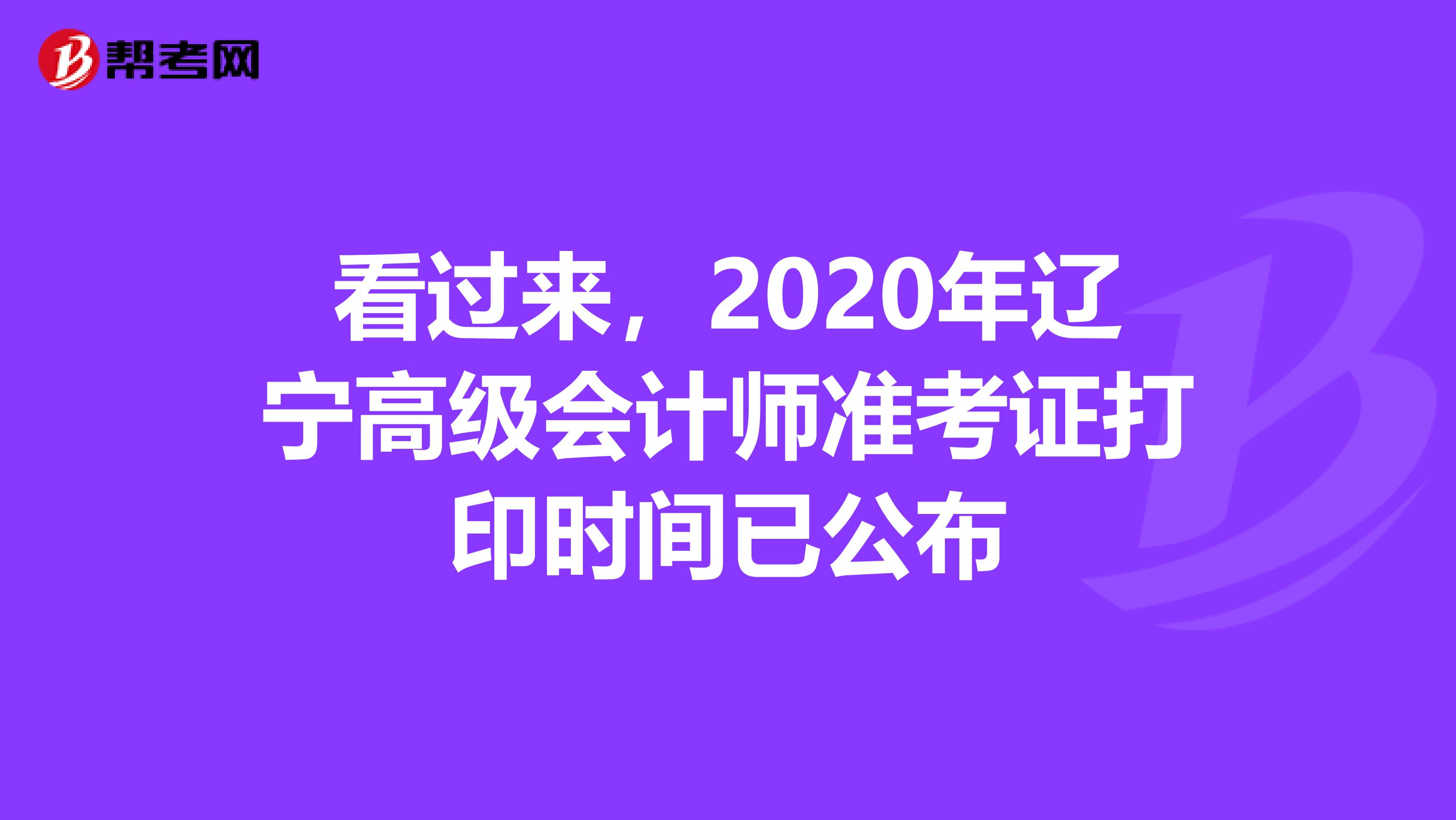 看过来，2020年辽宁高级会计师准考证打印时间已公布