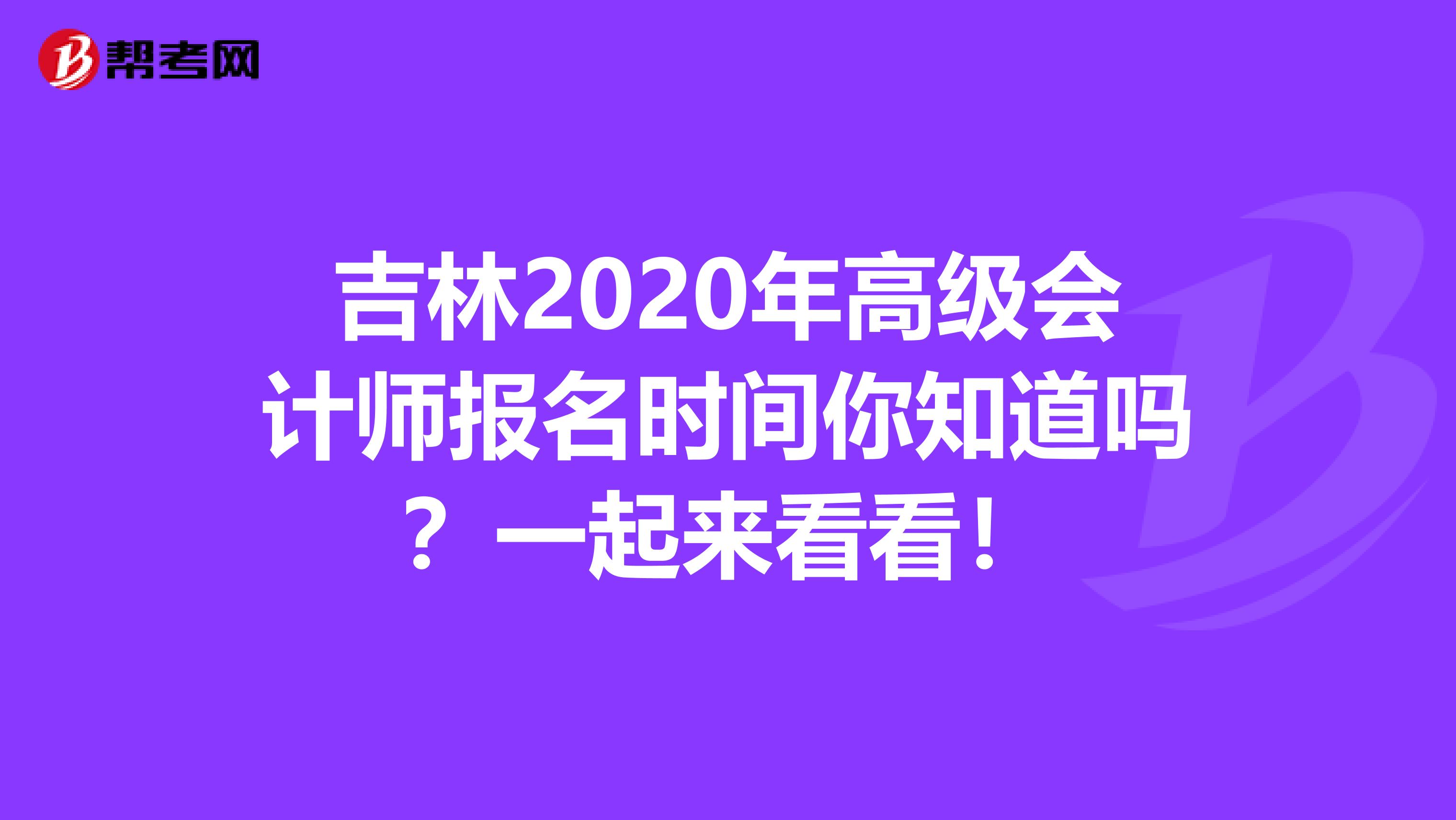 吉林2020年高级会计师报名时间你知道吗？一起来看看！