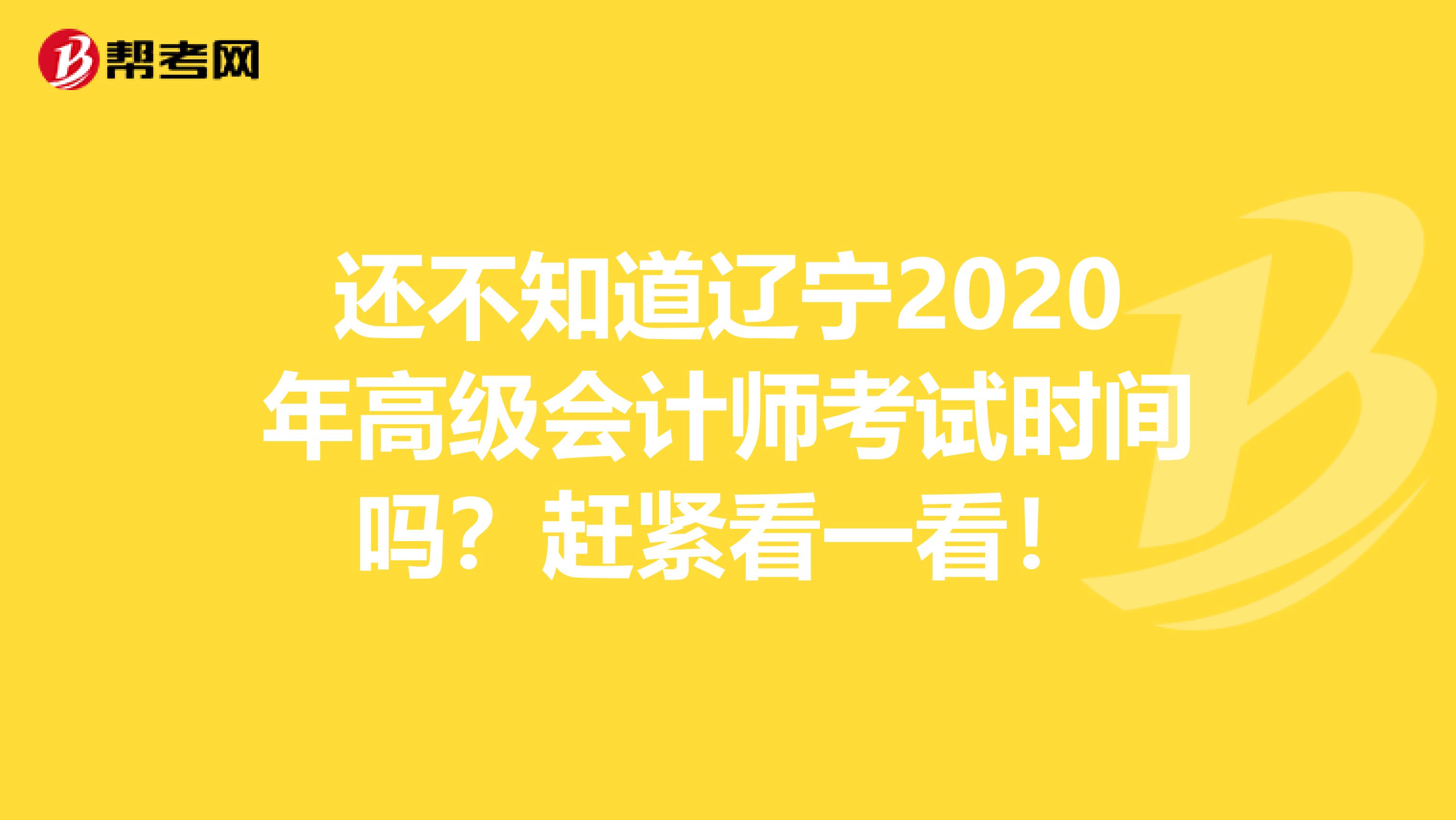 还不知道辽宁2020年高级会计师考试时间吗？赶紧看一看！