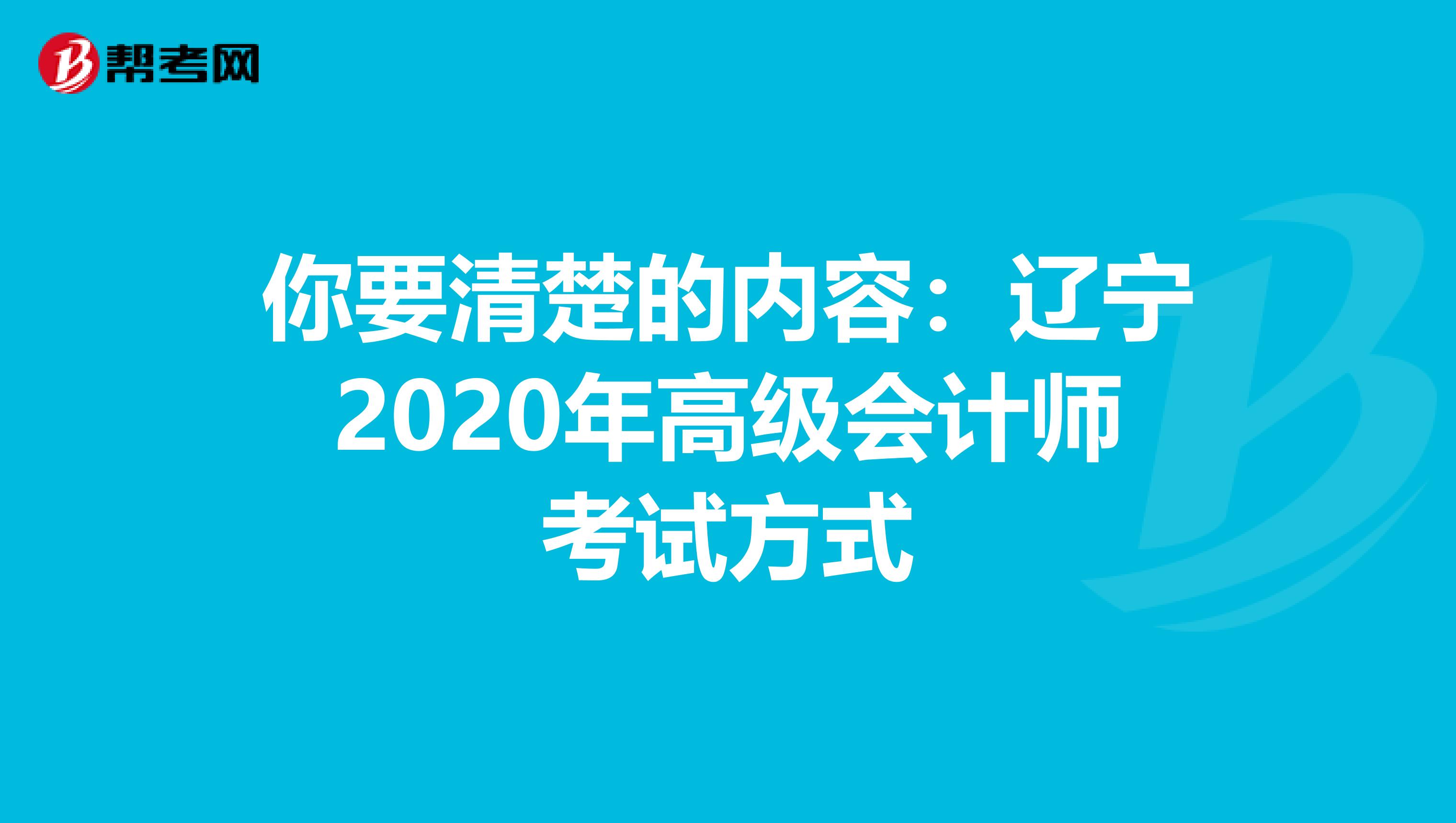 你要清楚的内容：辽宁2020年高级会计师考试方式