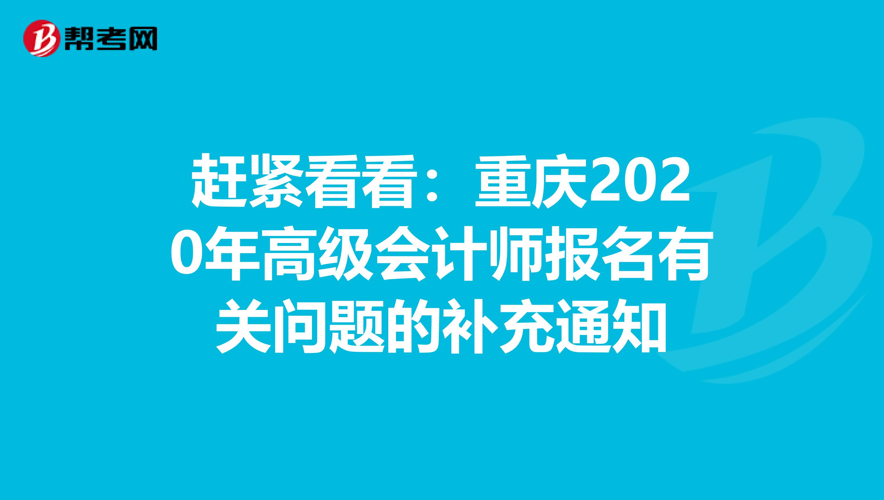 赶紧看看：重庆2020年高级会计师报名有关问题的补充通知