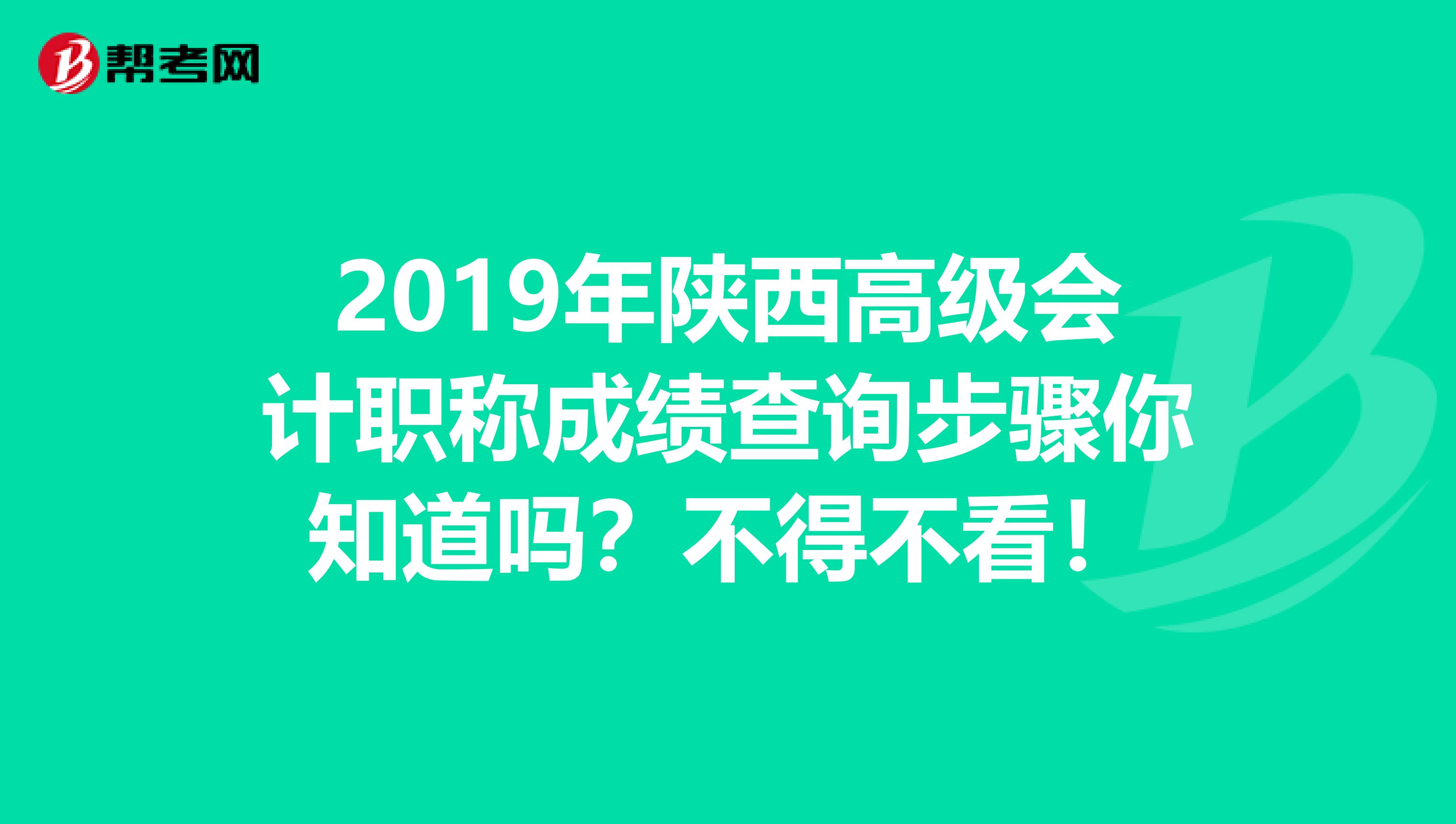 2019年陕西高级会计职称成绩查询步骤你知道吗？不得不看！