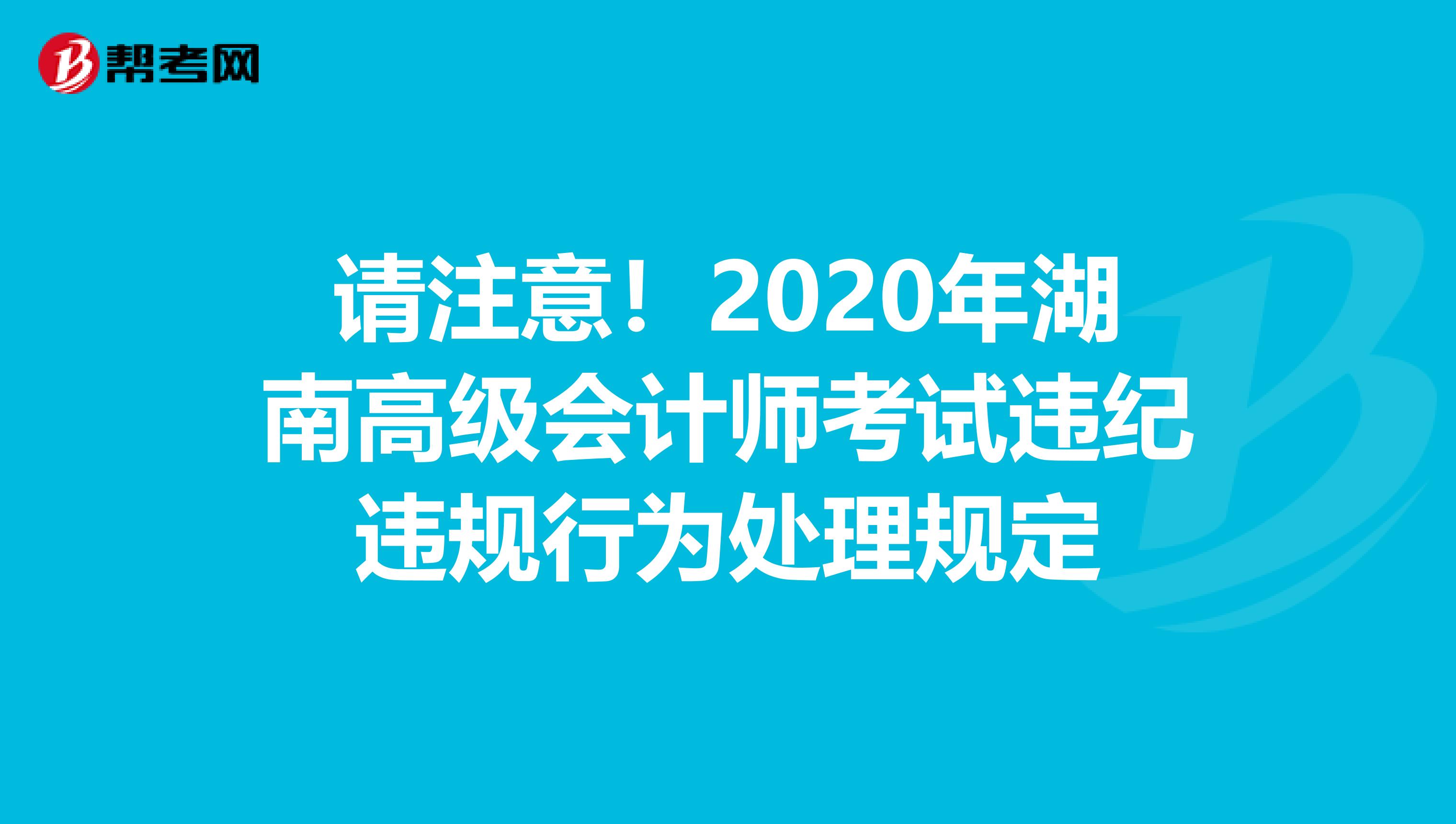 请注意！2020年湖南高级会计师考试违纪违规行为处理规定