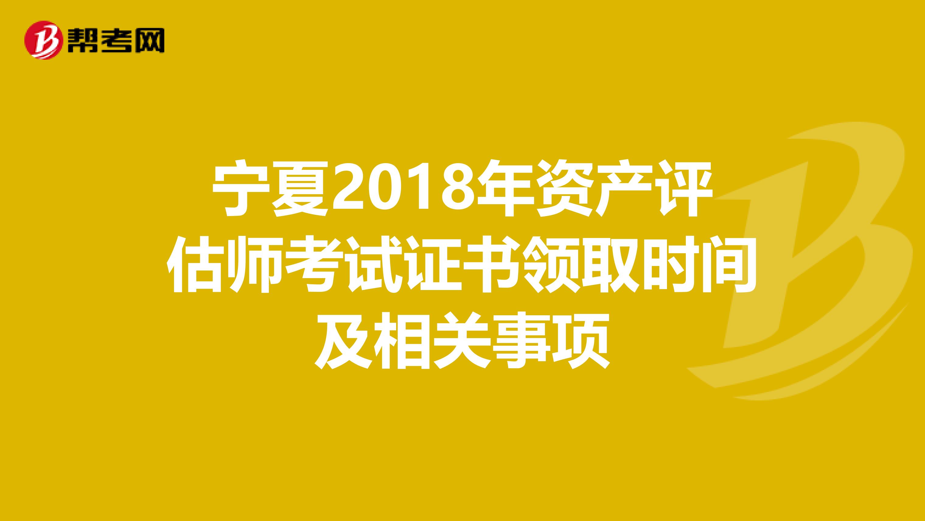 宁夏2018年资产评估师考试证书领取时间及相关事项