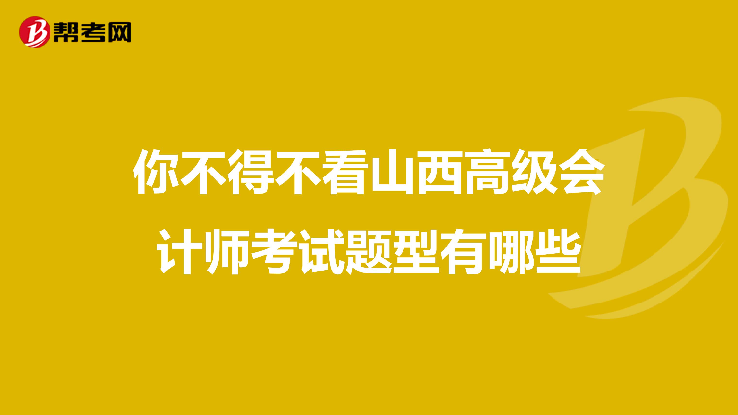 你不得不看山西高级会计师考试题型有哪些