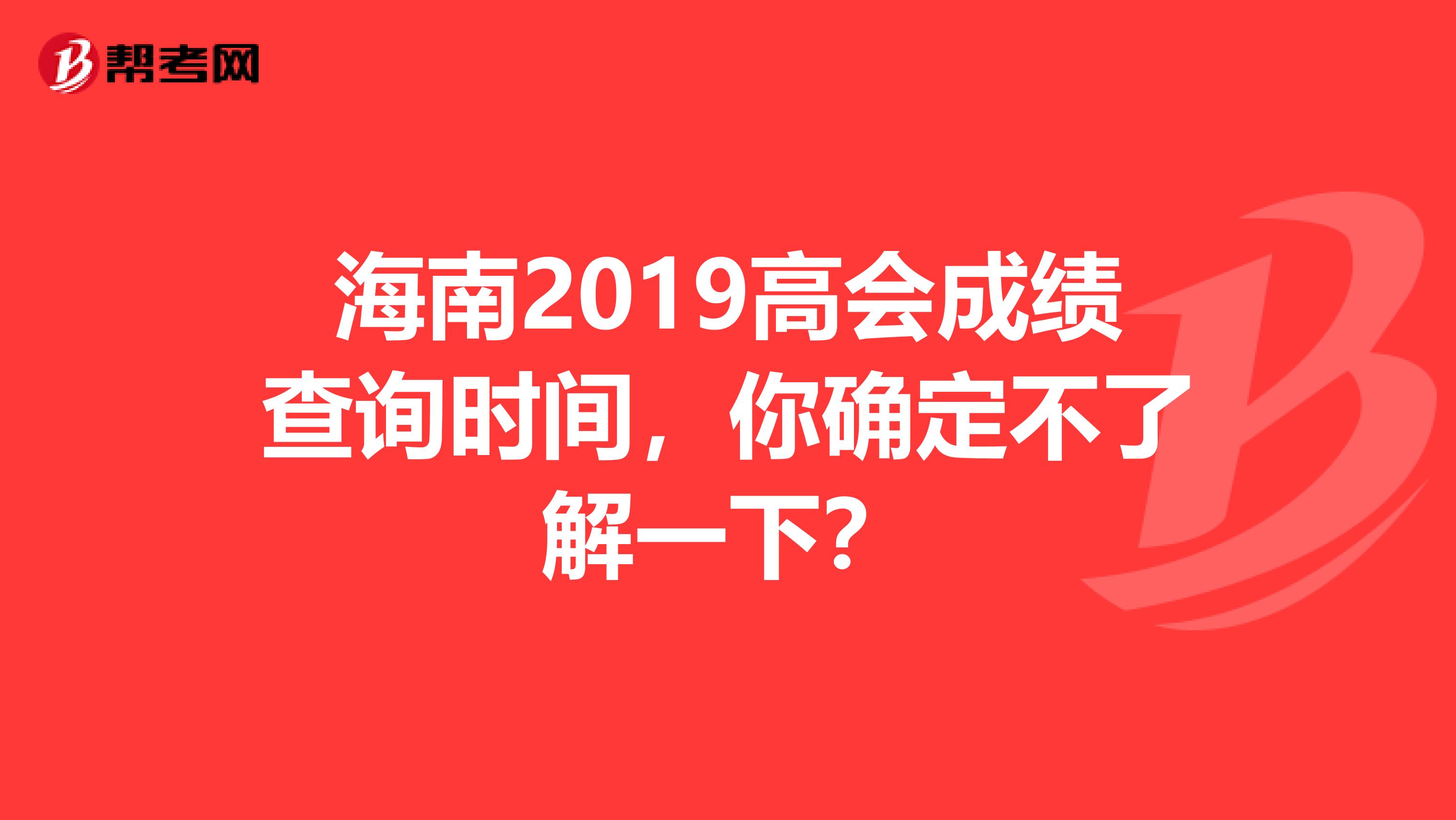 海南2019高会成绩查询时间，你确定不了解一下？