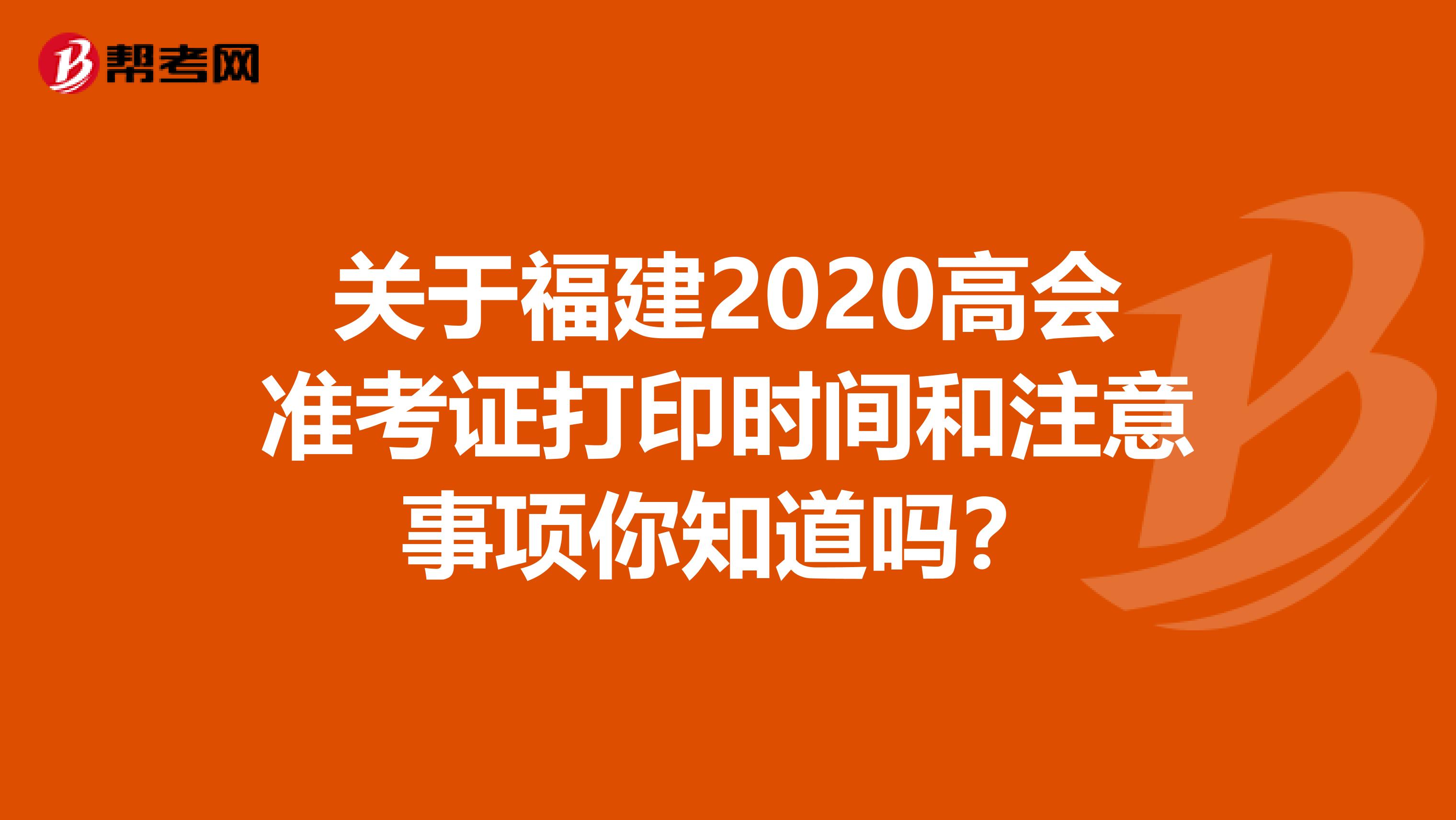 关于福建2020高会准考证打印时间和注意事项你知道吗？