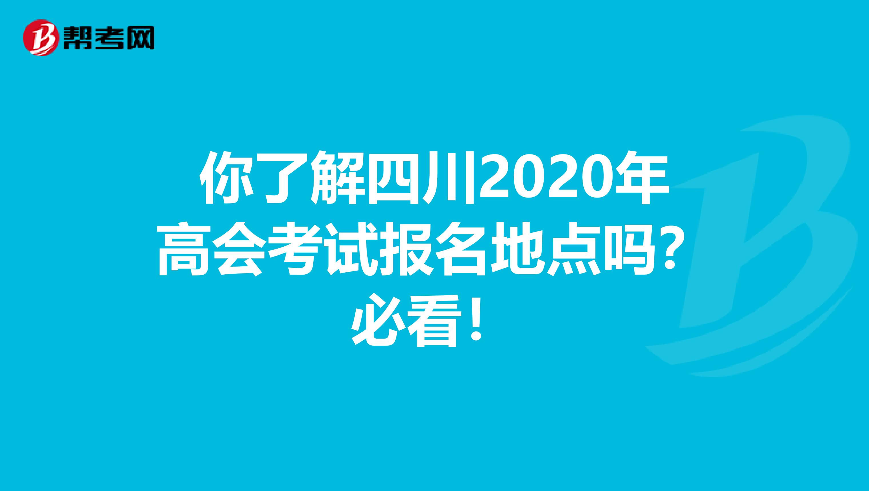 你了解四川2020年高会考试报名地点吗？必看！