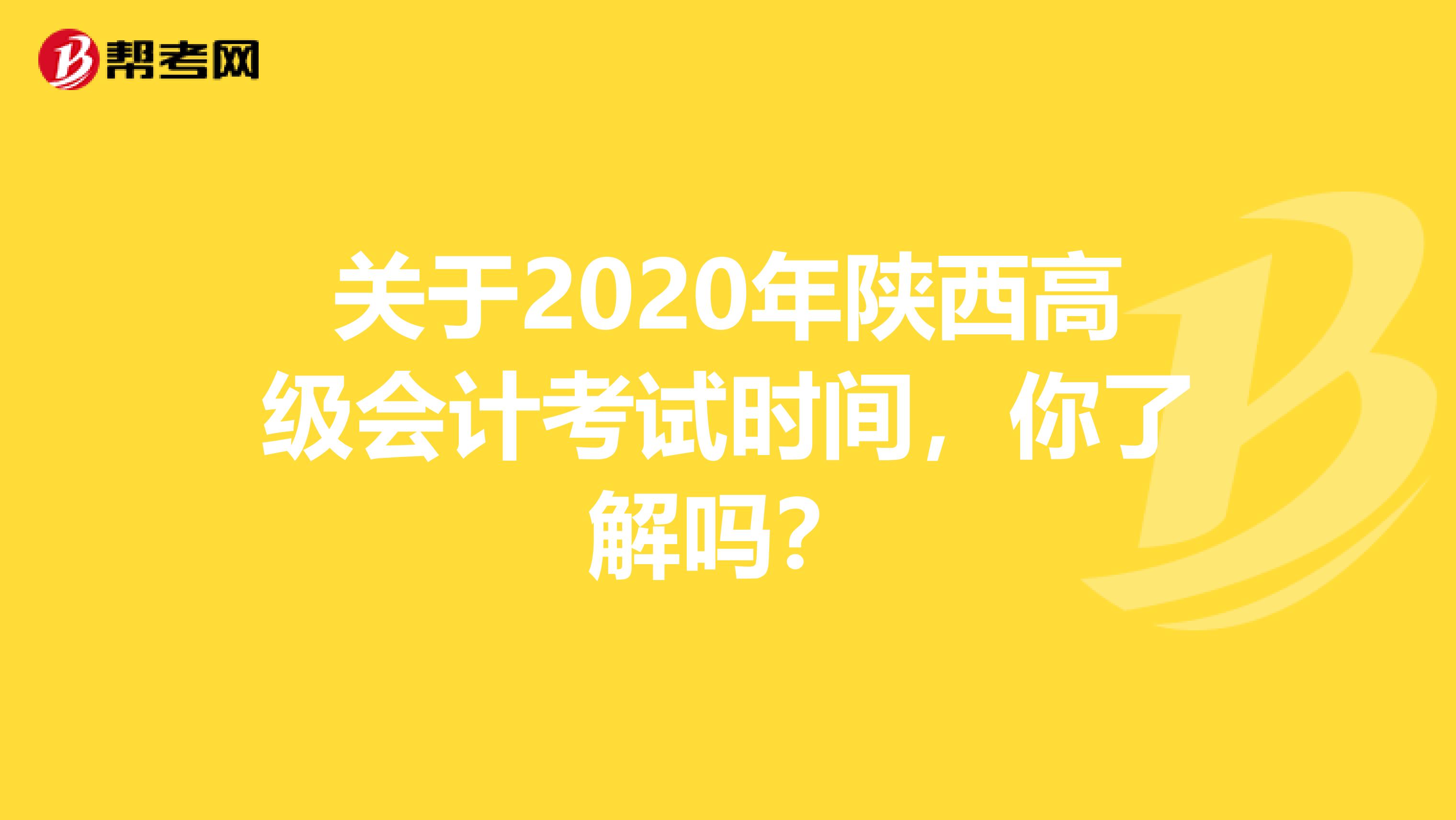 关于2020年陕西高级会计考试时间，你了解吗？
