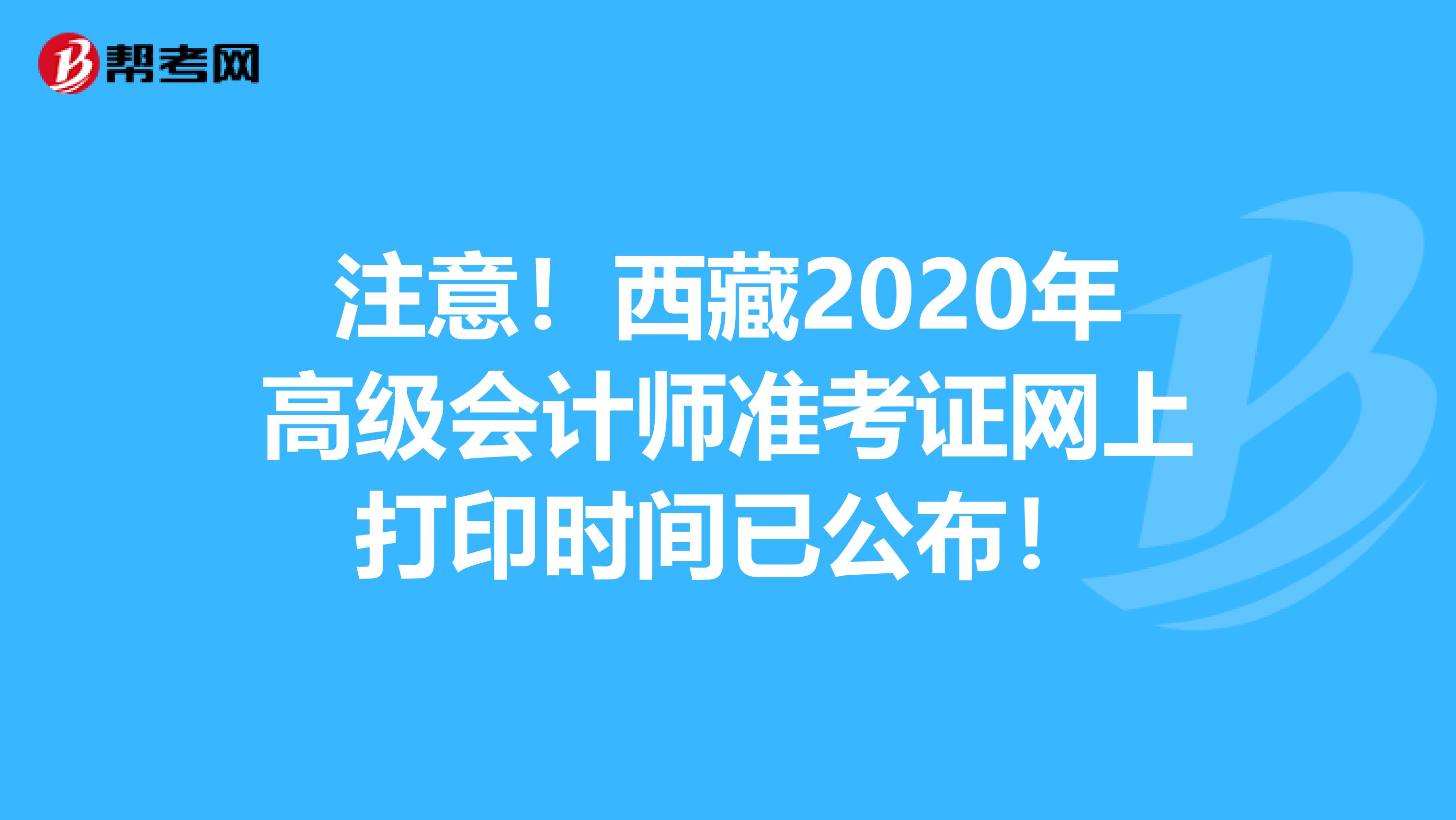 注意！西藏2020年高级会计师准考证网上打印时间已公布！