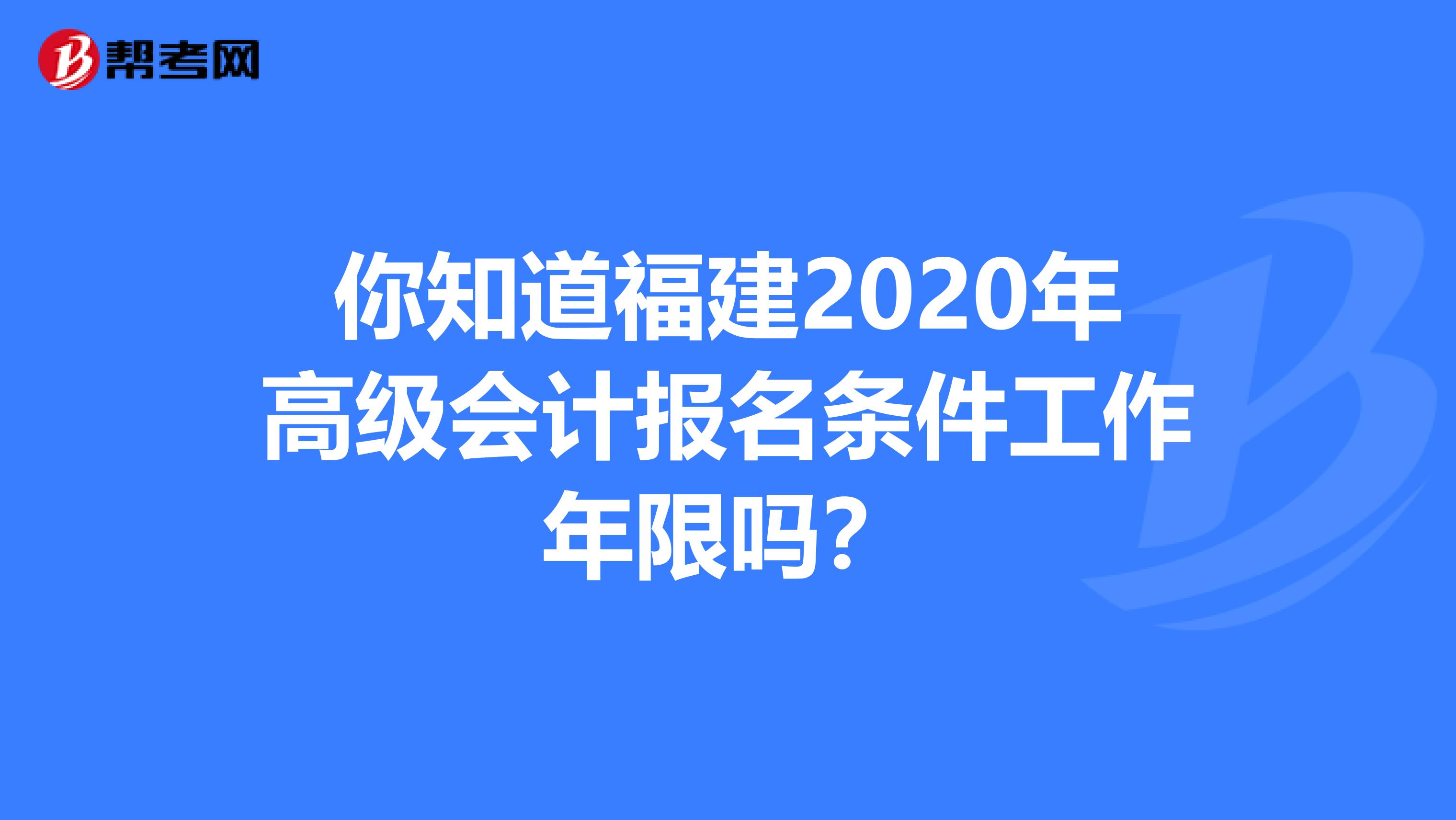 你知道福建2020年高级会计报名条件工作年限吗？