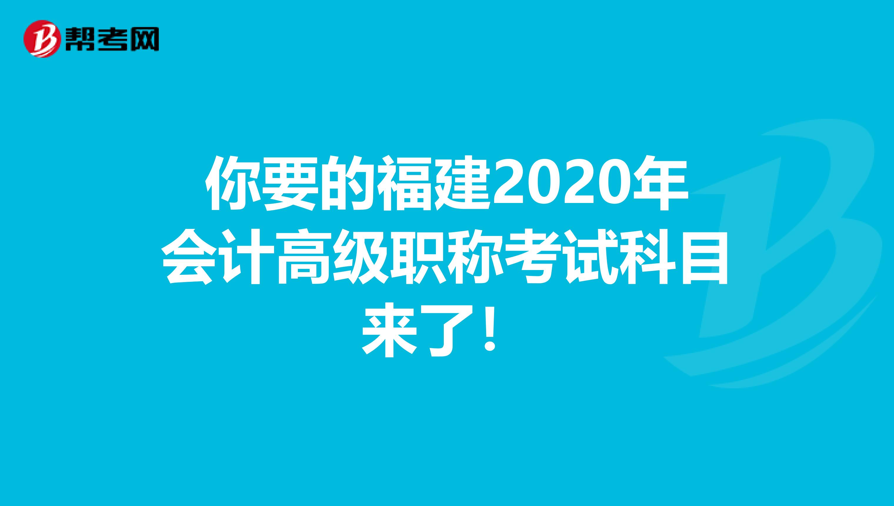 你要的福建2020年会计高级职称考试科目来了！