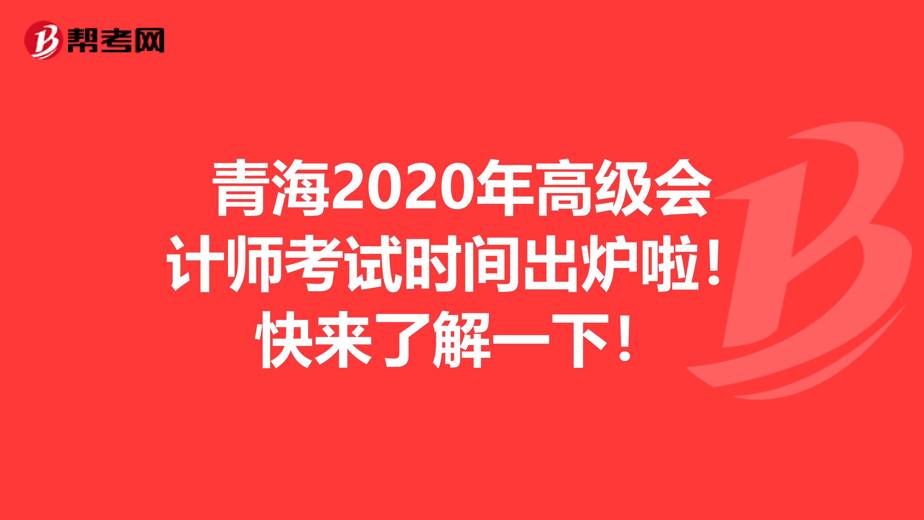 青海2020年高级会计师考试时间出炉啦！快来了解一下！