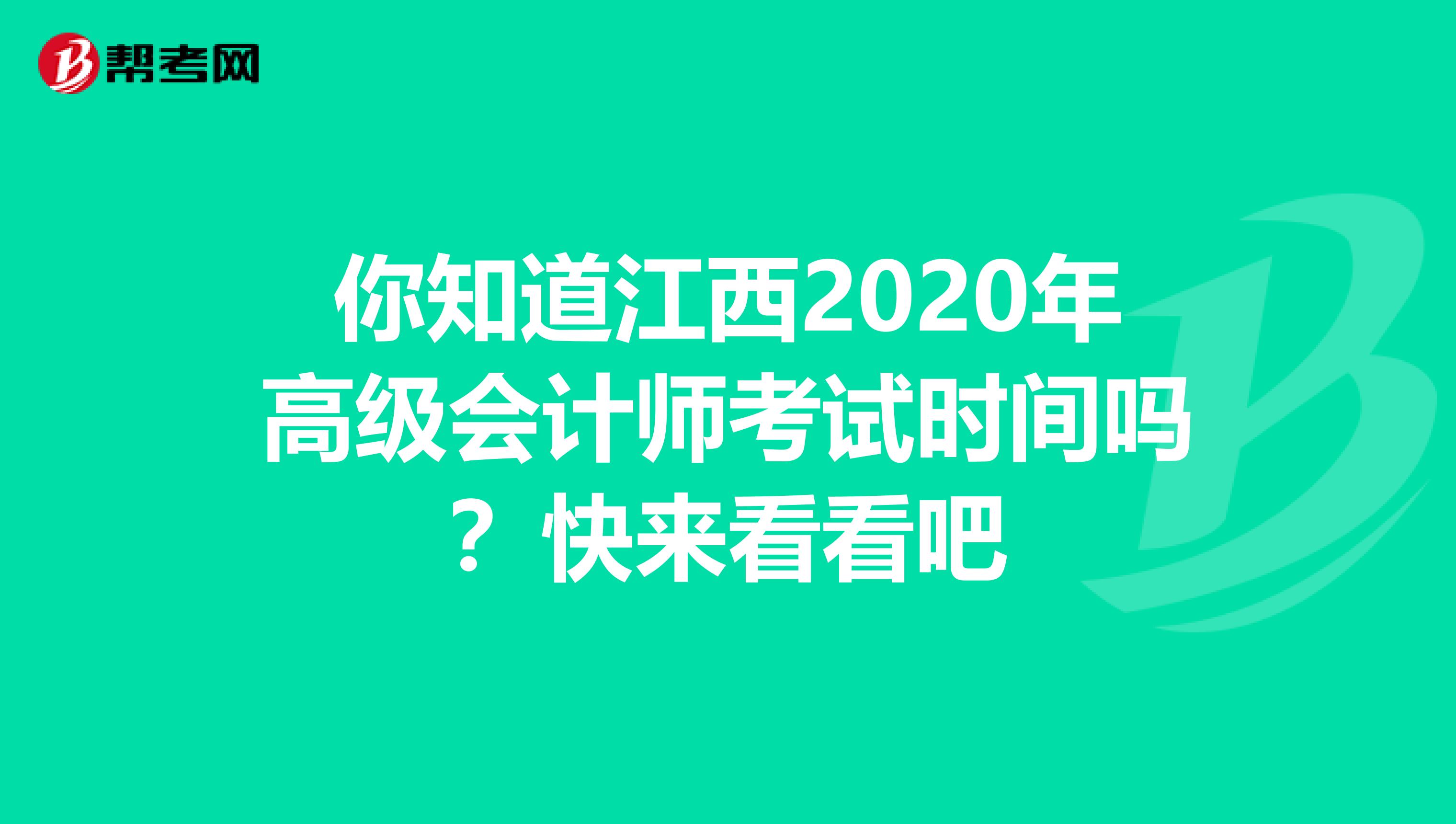 你知道江西2020年高级会计师考试时间吗？快来看看吧