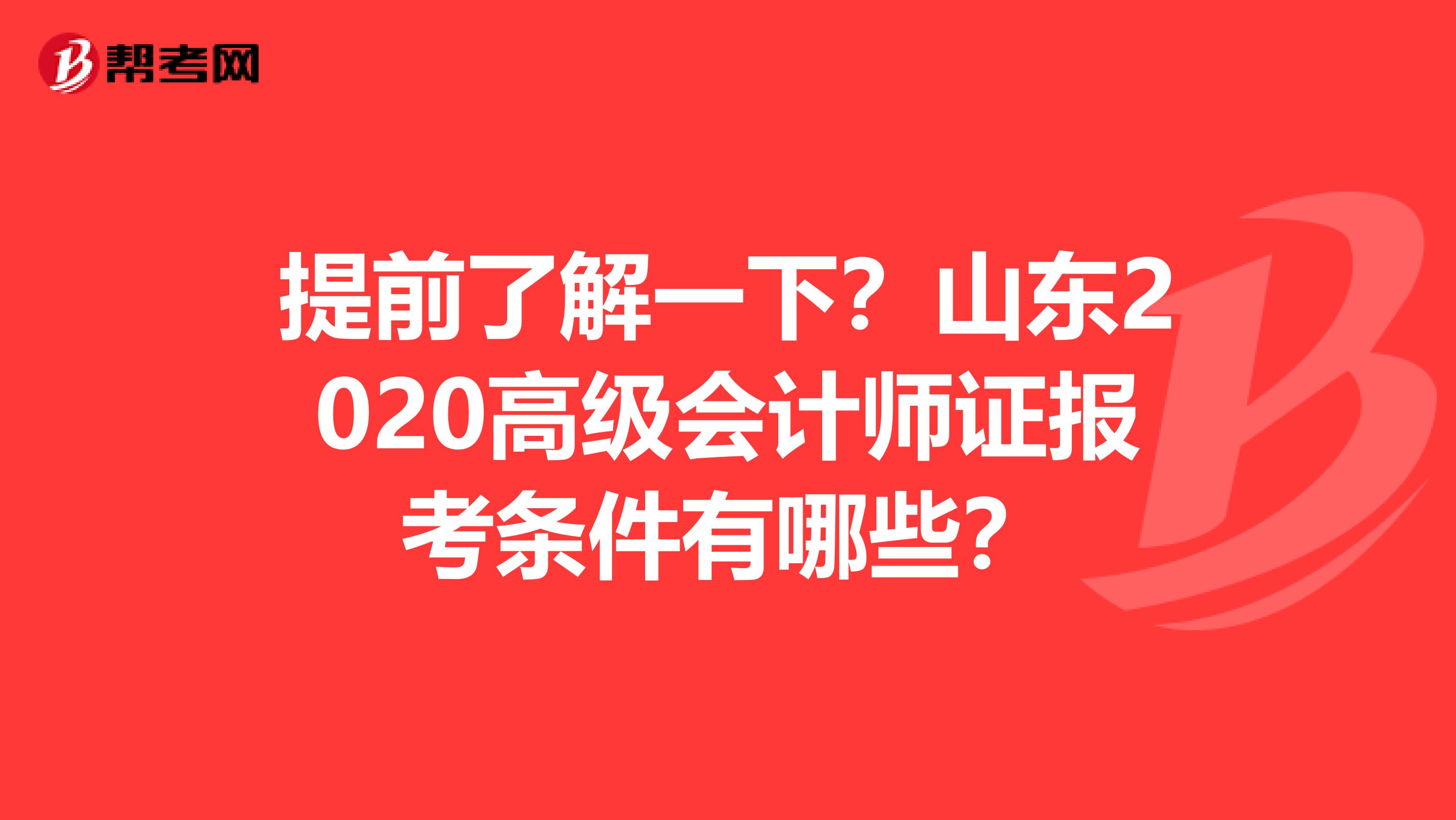 提前了解一下？山东2020高级会计师证报考条件有哪些？