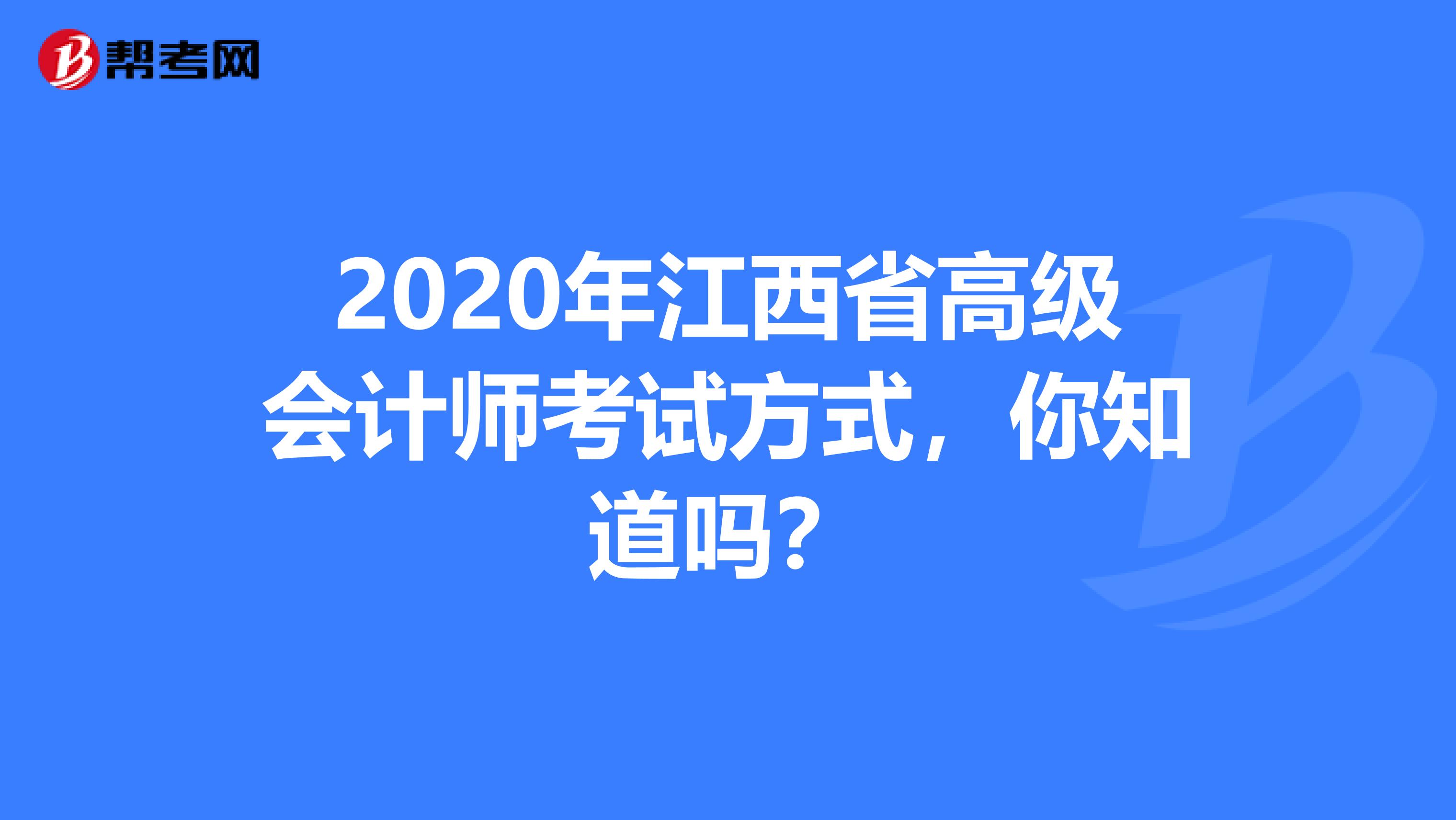 2020年江西省高级会计师考试方式，你知道吗？