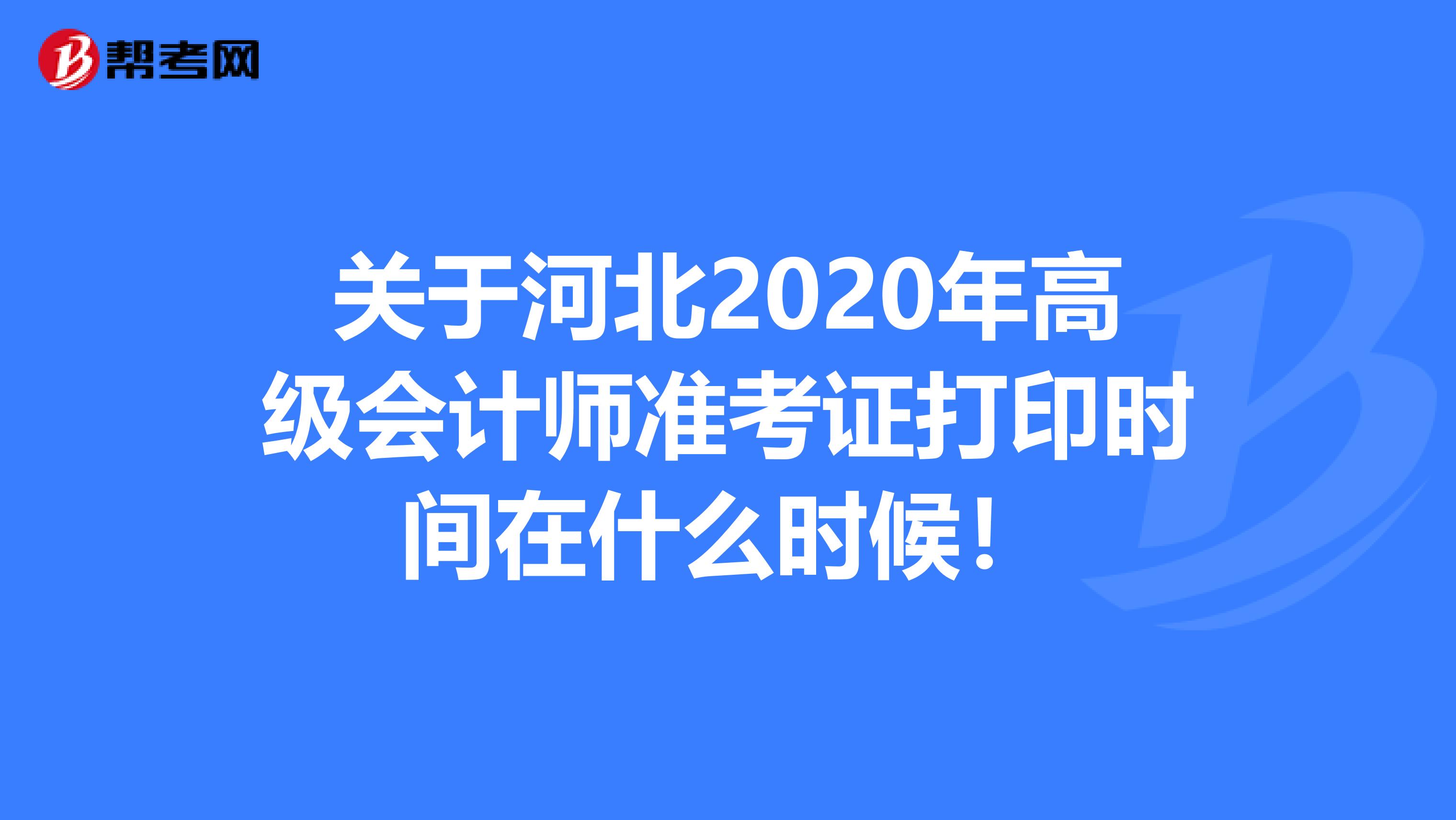 关于河北2020年高级会计师准考证打印时间在什么时候！