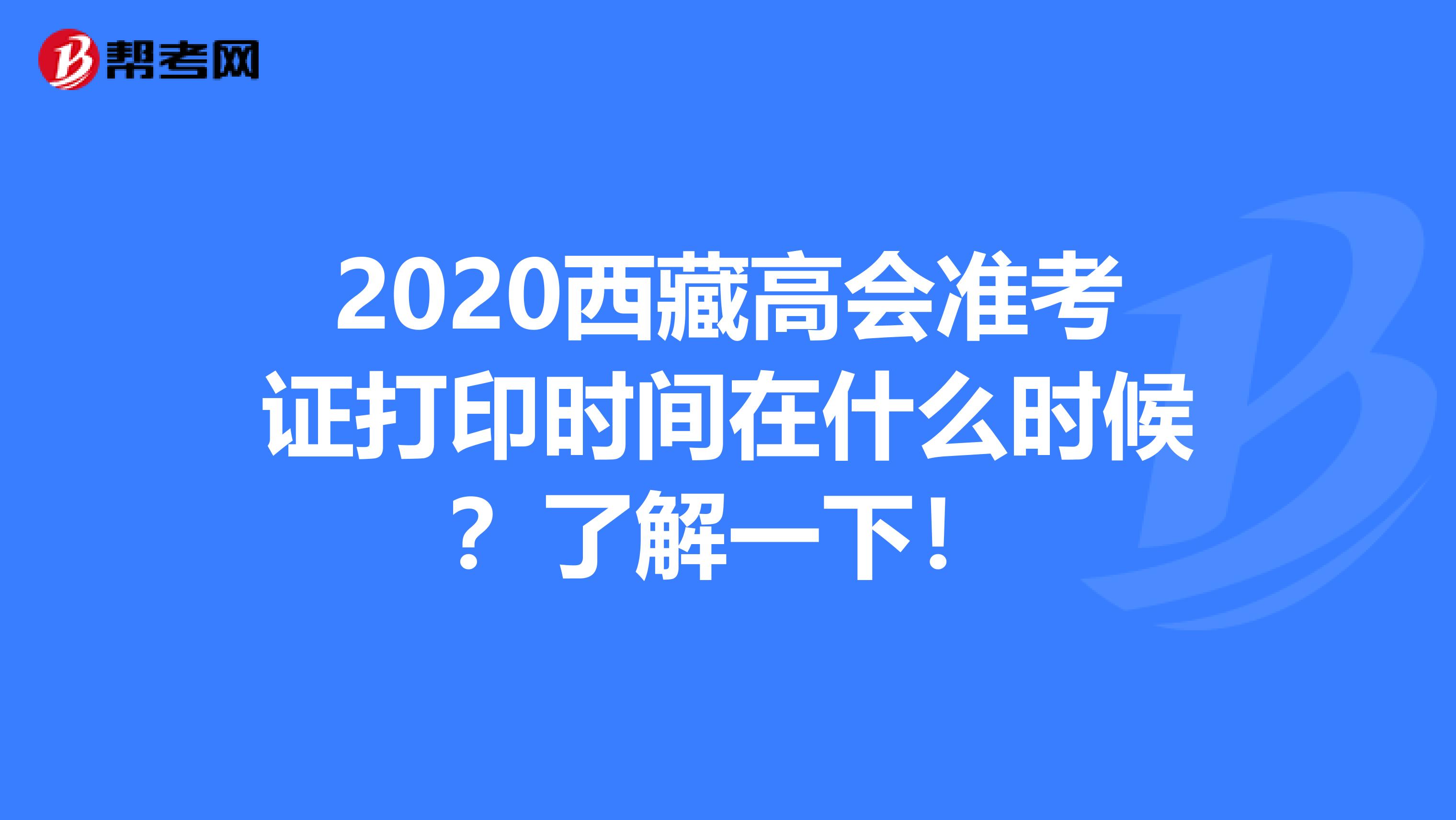 2020西藏高会准考证打印时间在什么时候？了解一下！