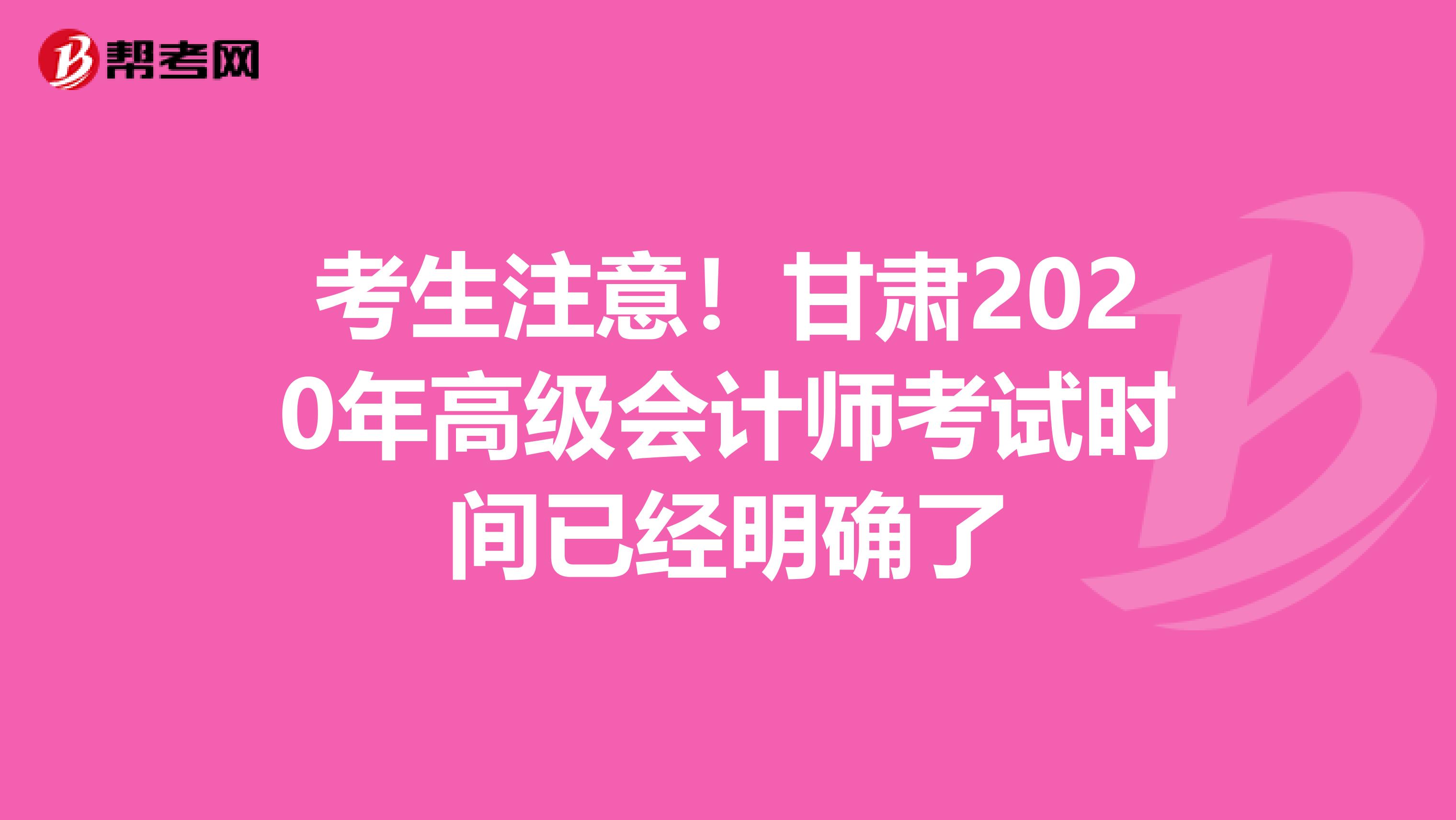 考生注意！甘肃2020年高级会计师考试时间已经明确了