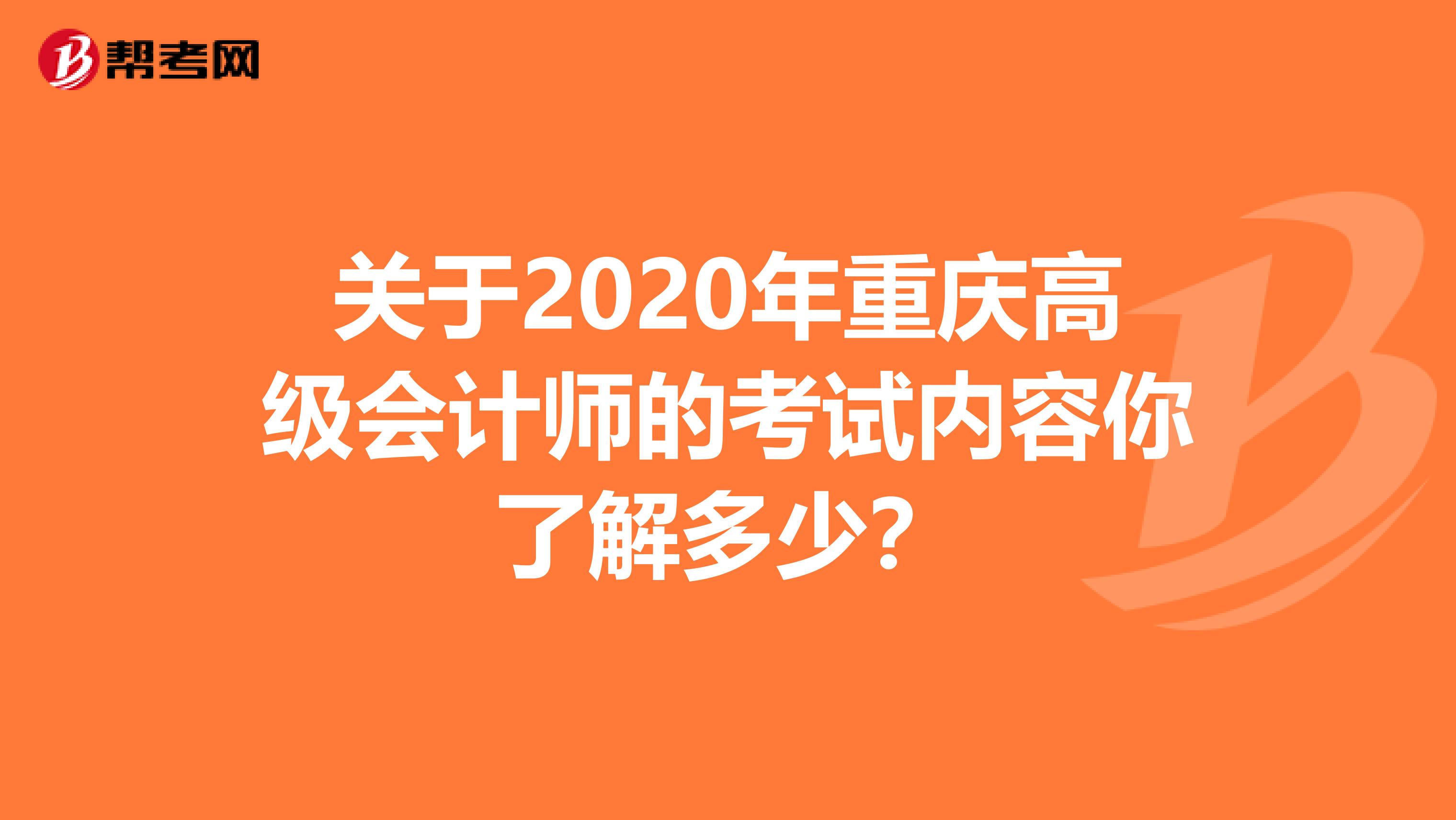 关于2020年重庆高级会计师的考试内容你了解多少？