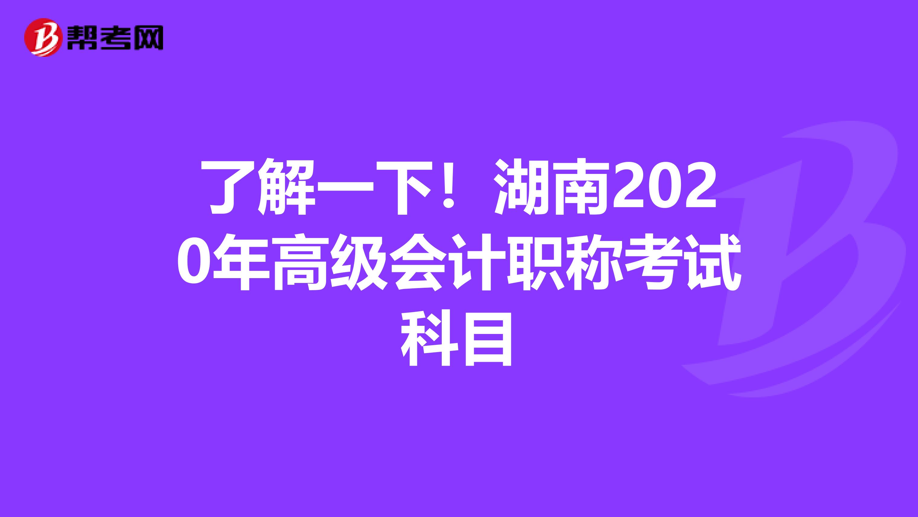 了解一下！湖南2020年高级会计职称考试科目