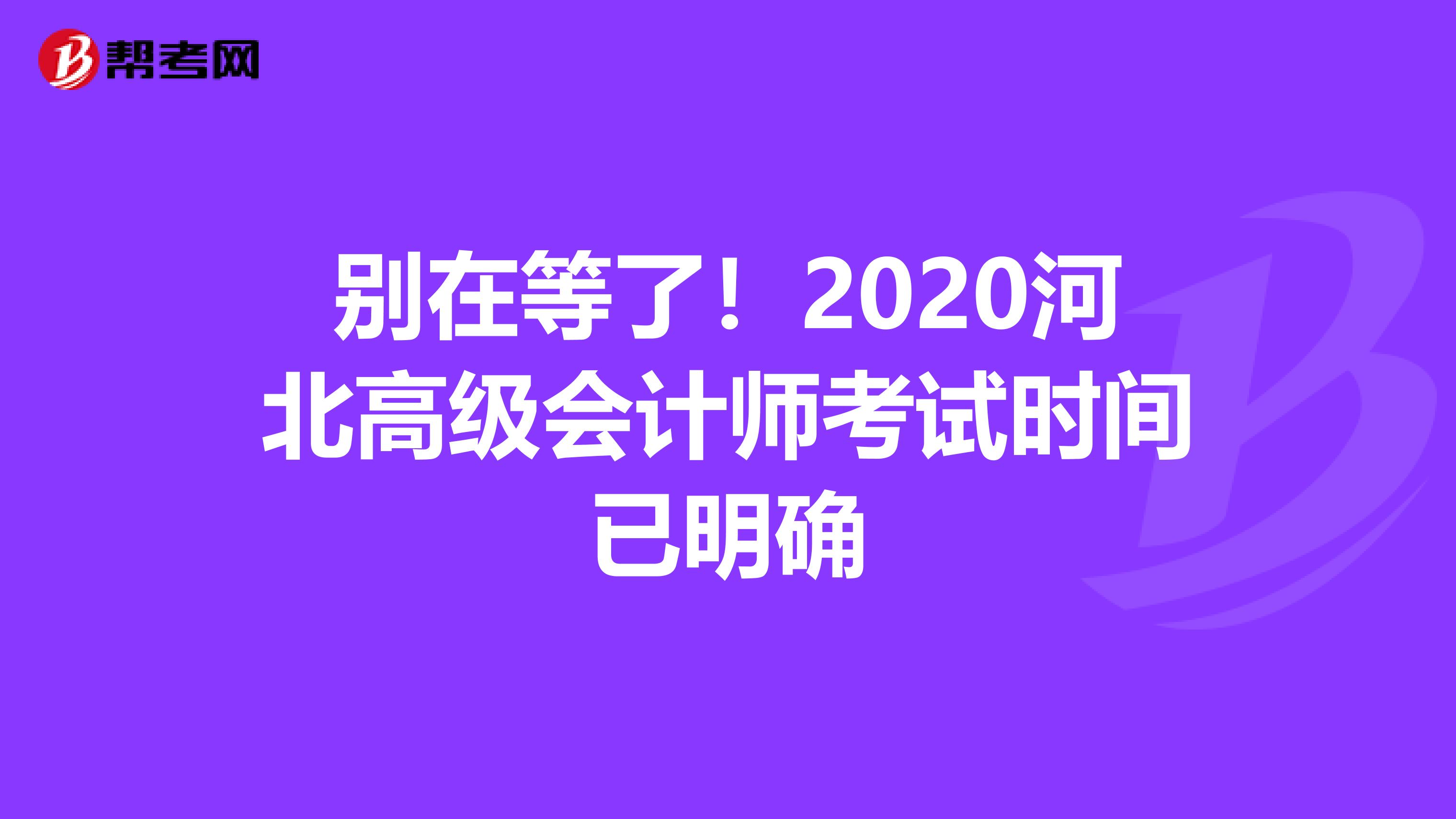 别在等了！2020河北高级会计师考试时间已明确
