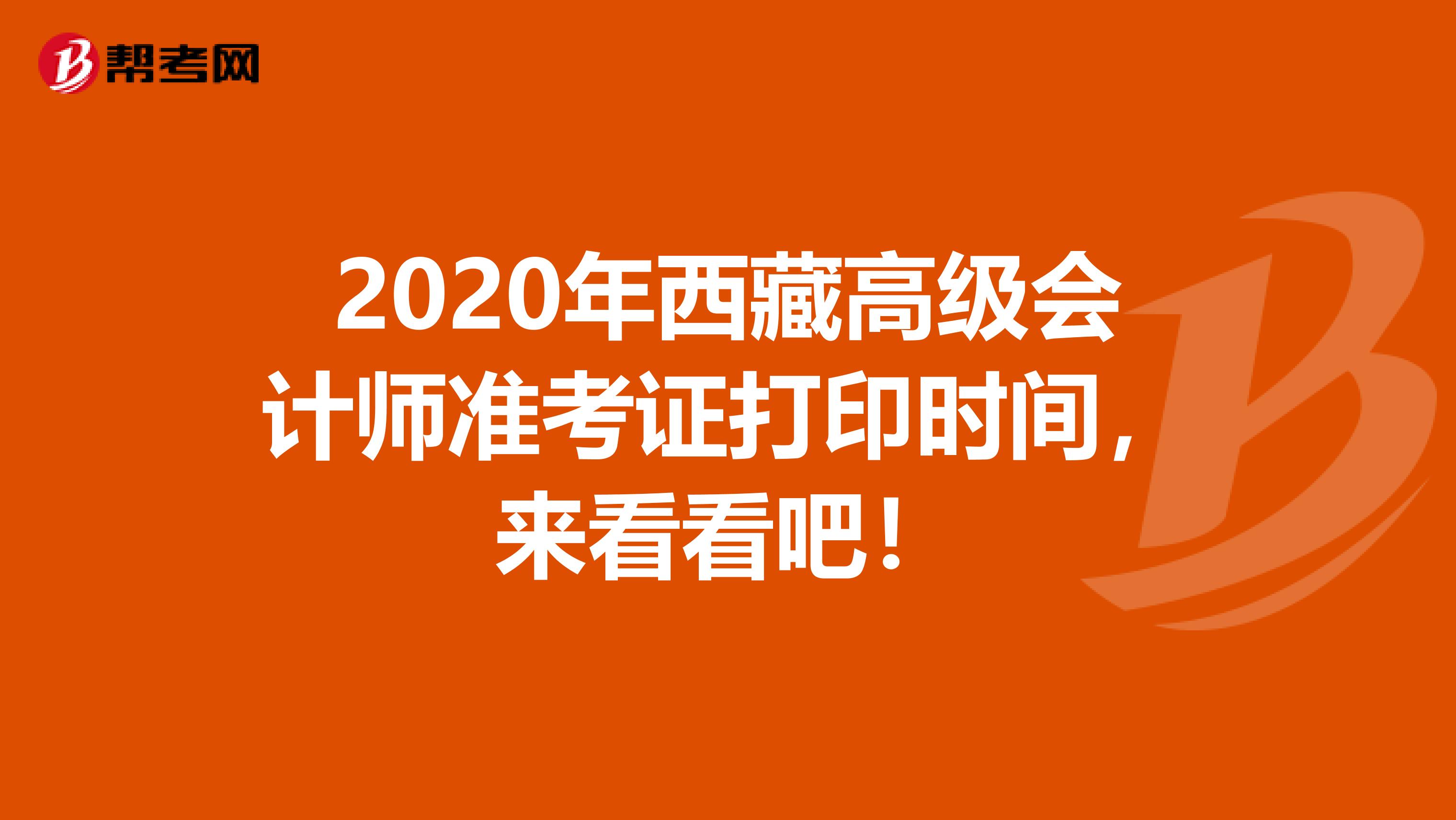 2020年西藏高级会计师准考证打印时间，来看看吧！