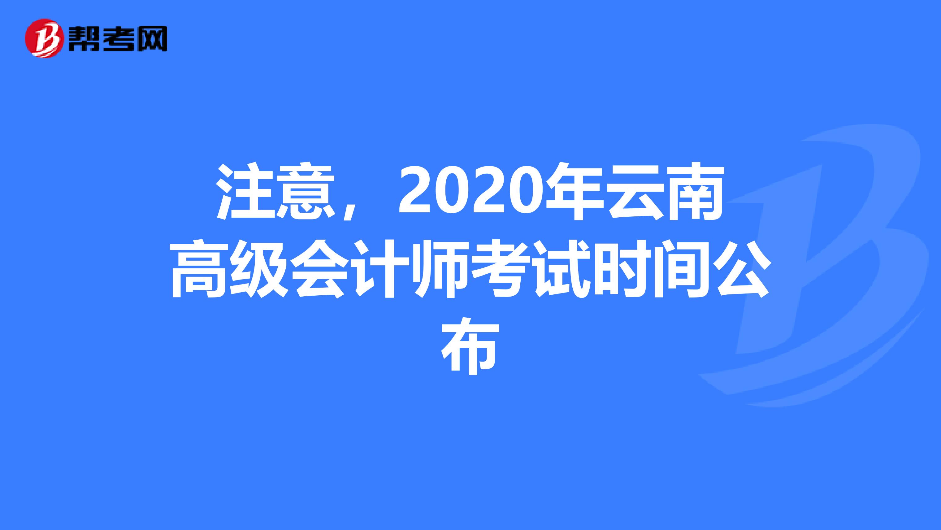 注意，2020年云南高级会计师考试时间公布