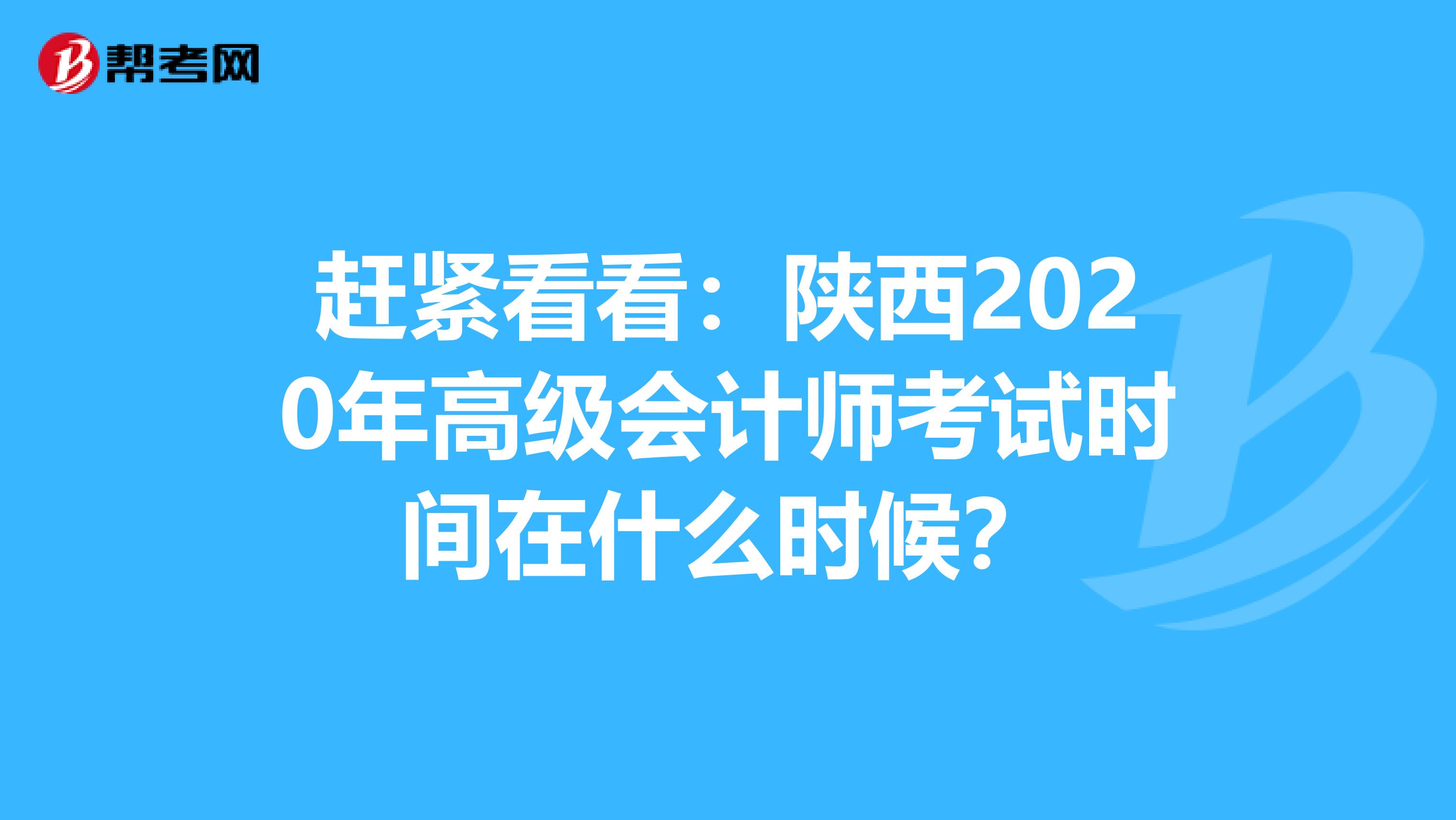 趕緊看看:陜西2020年高級會計師考試時間在什么時候?