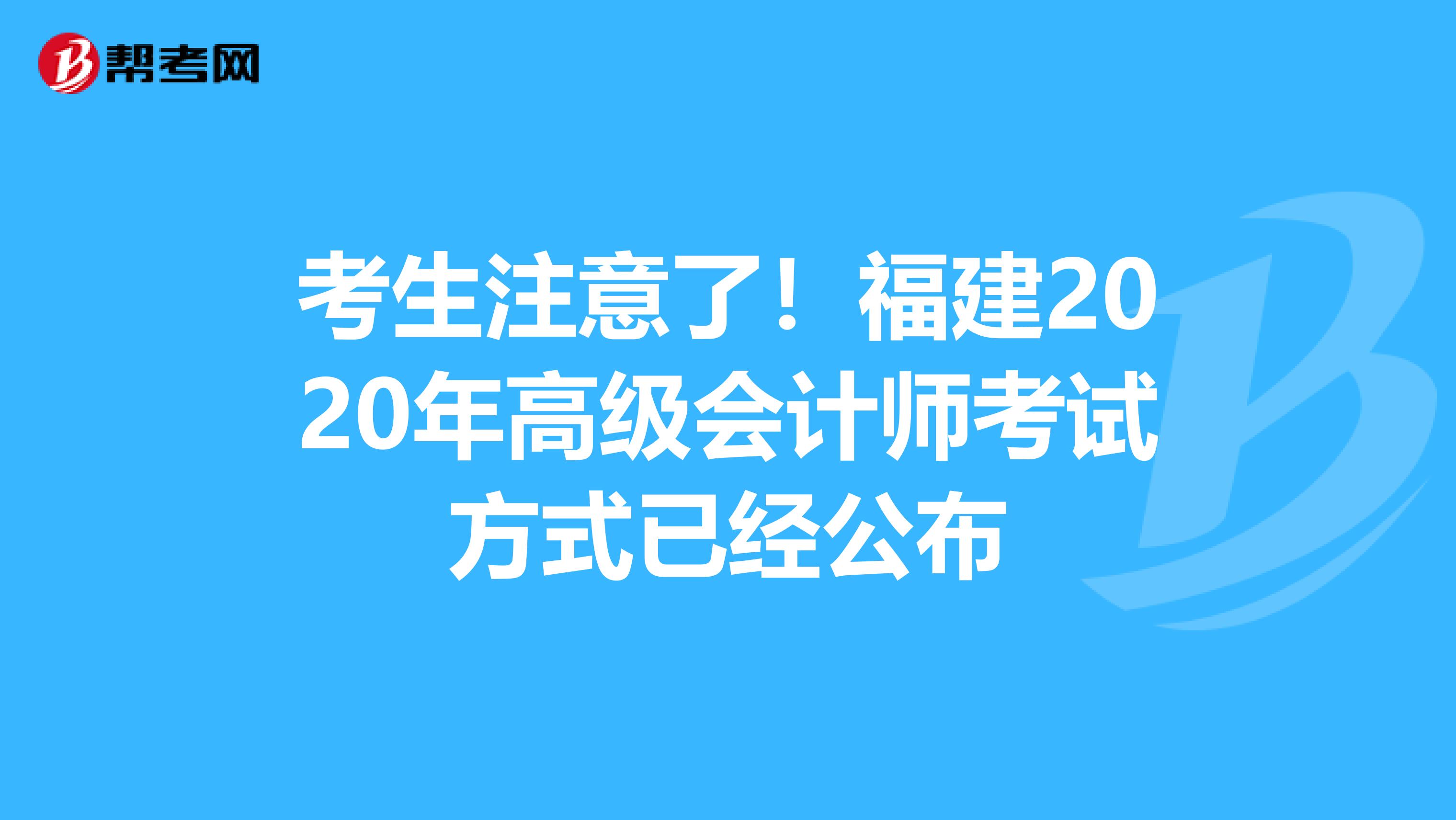 考生注意了！福建2020年高级会计师考试方式已经公布