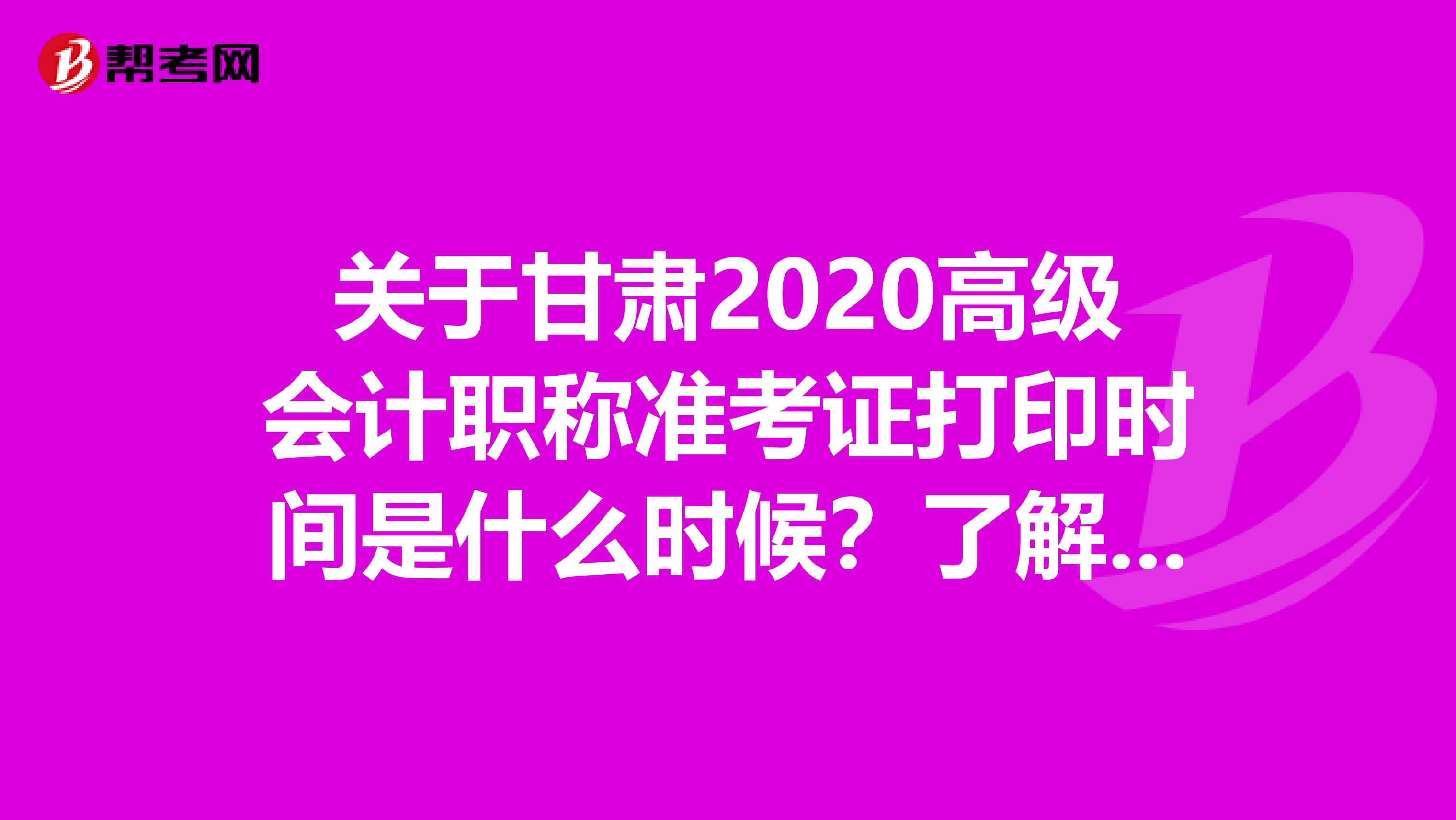 关于甘肃2020高级会计职称准考证打印时间是什么时候？了解一下！