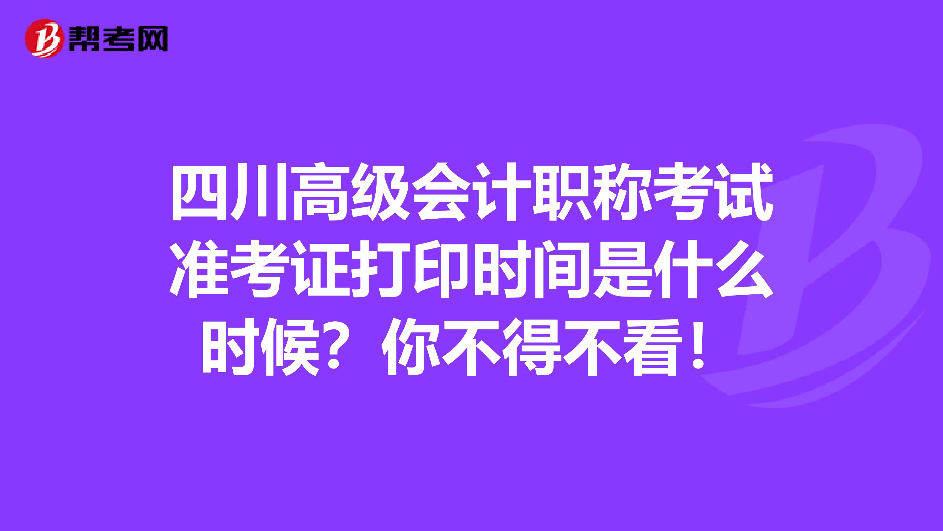 四川高級(jí)會(huì)計(jì)職稱考試準(zhǔn)考證打印時(shí)間是什么時(shí)候？你不得不看！