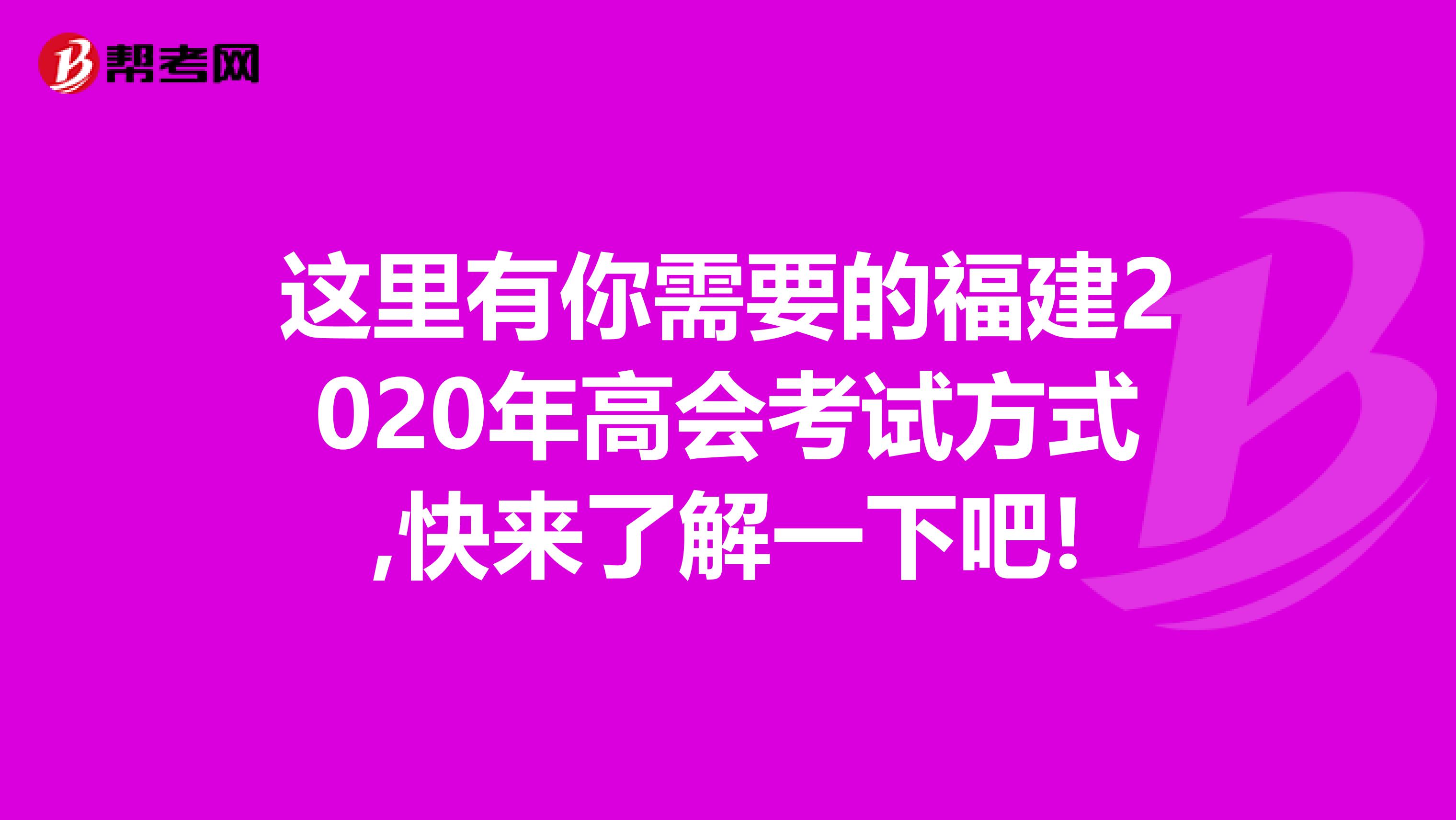 這里有你需要的福建2020年高會(huì)考試方式,快來(lái)了解一下吧!