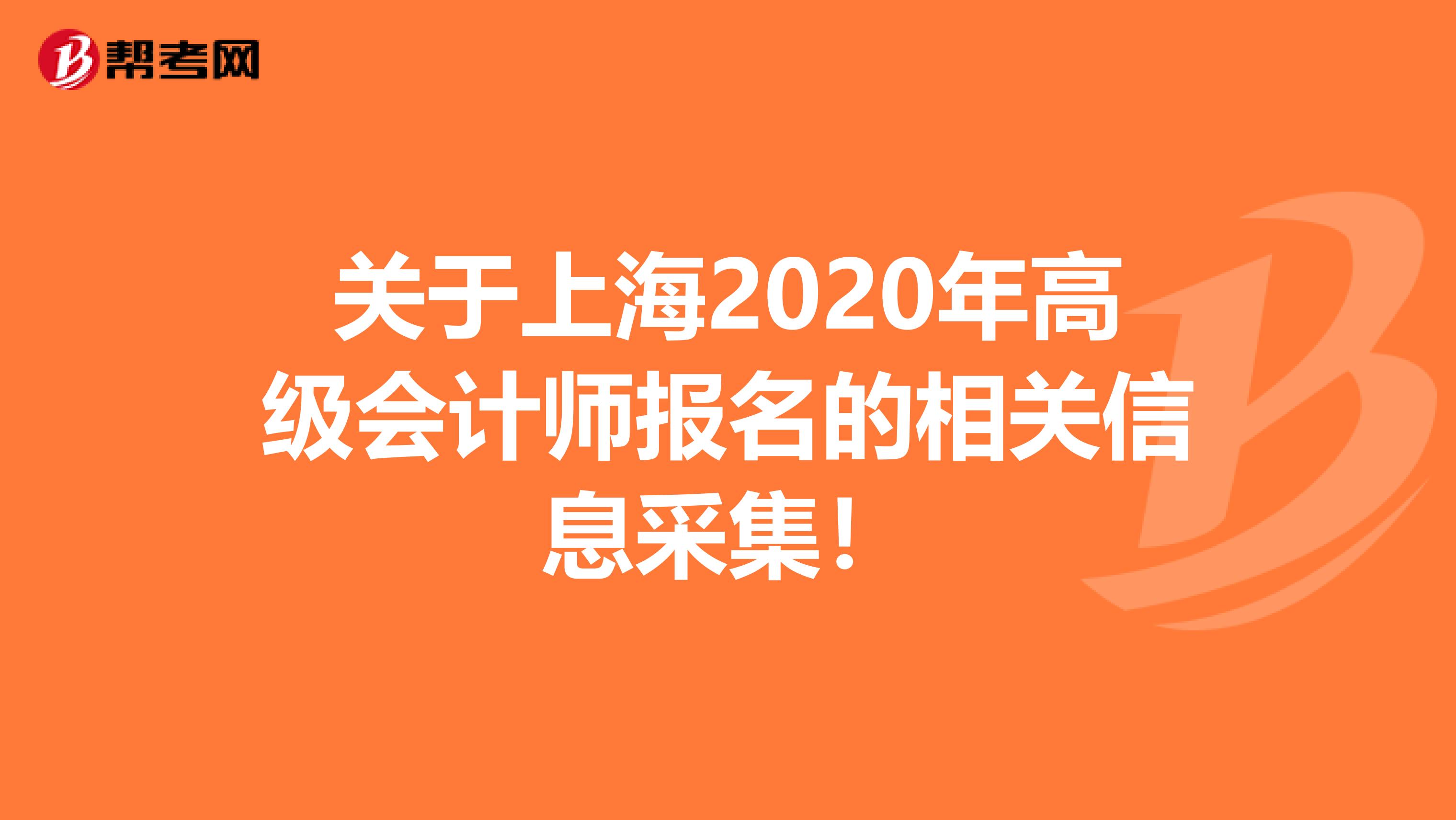 关于上海2020年高级会计师报名的相关信息采集！