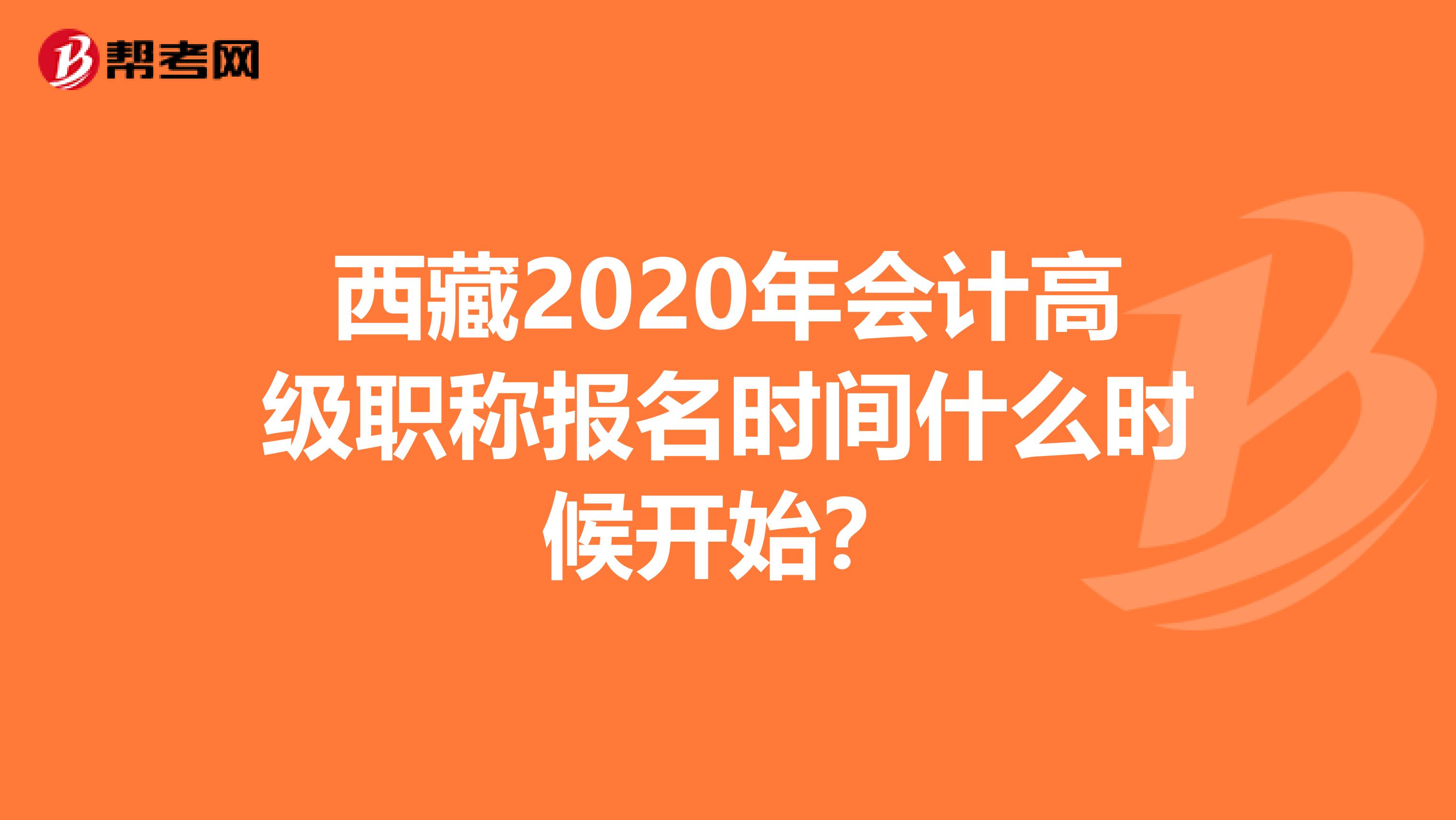 西藏2020年会计高级职称报名时间什么时候开始？