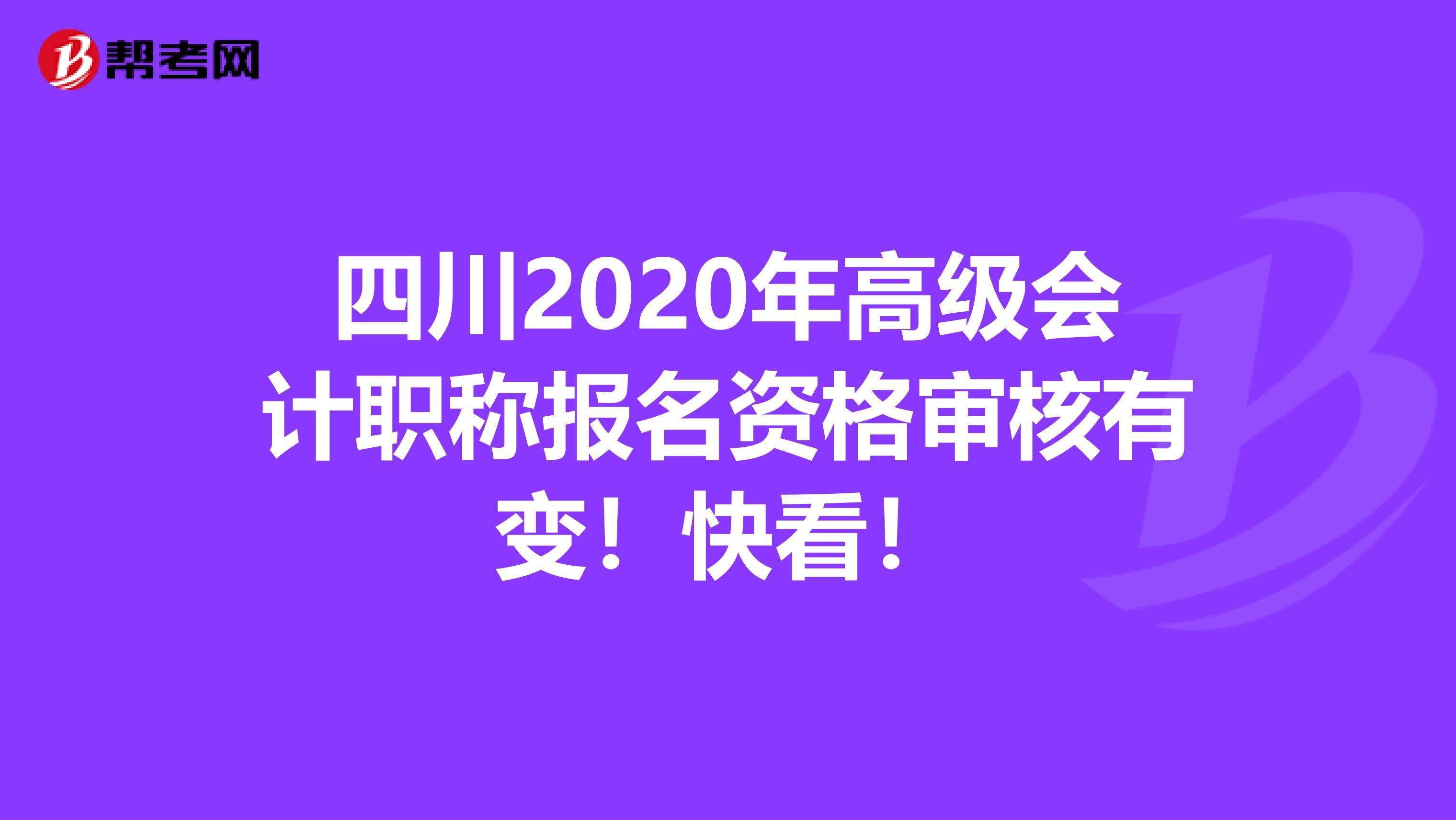 四川2020年高级会计职称报名资格审核有变！快看！