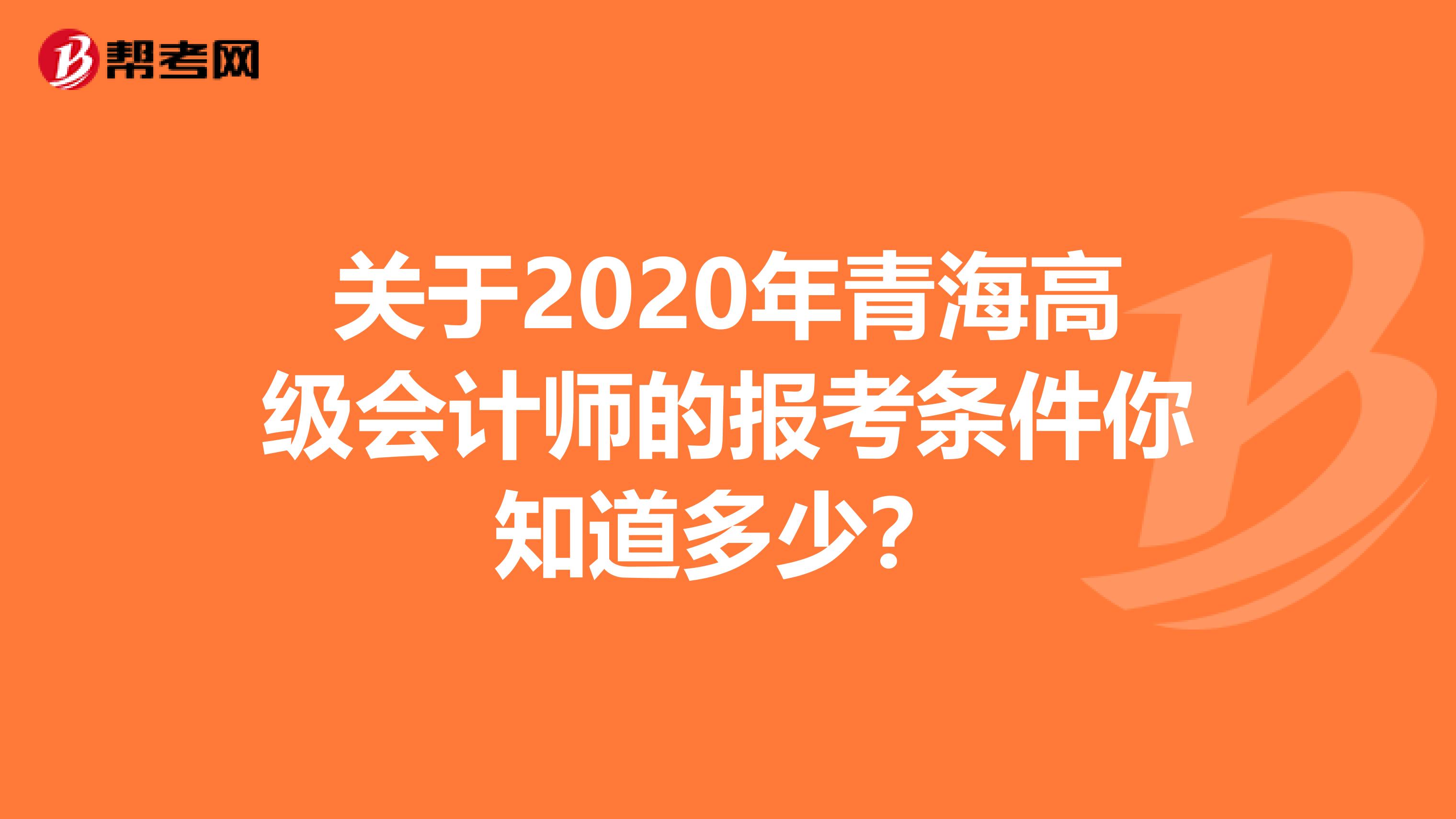 关于2020年青海高级会计师的报考条件你知道多少？