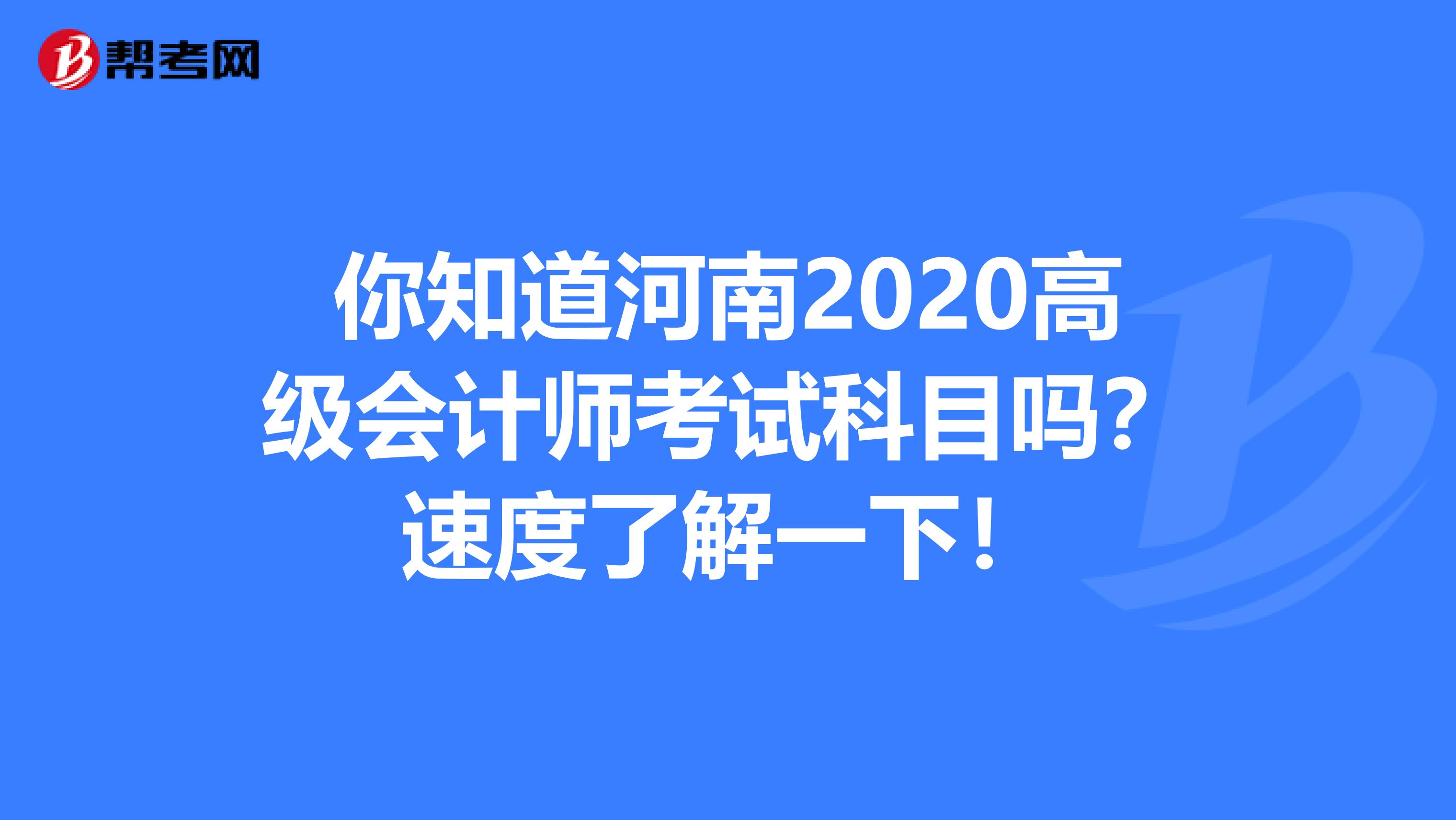 你知道河南2020高級會計師考試科目嗎？速度了解一下！