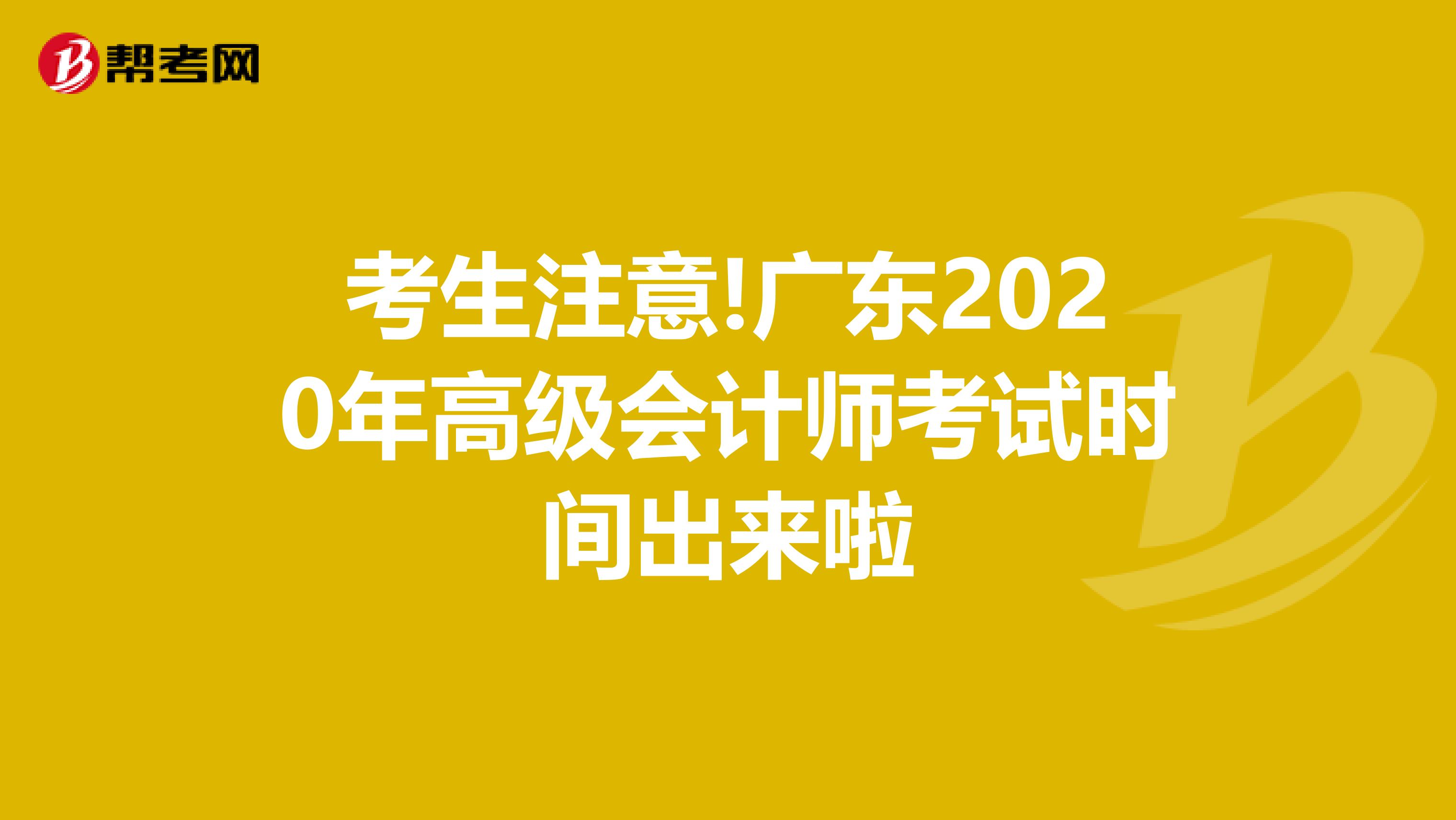 考生注意!广东2020年高级会计师考试时间出来啦