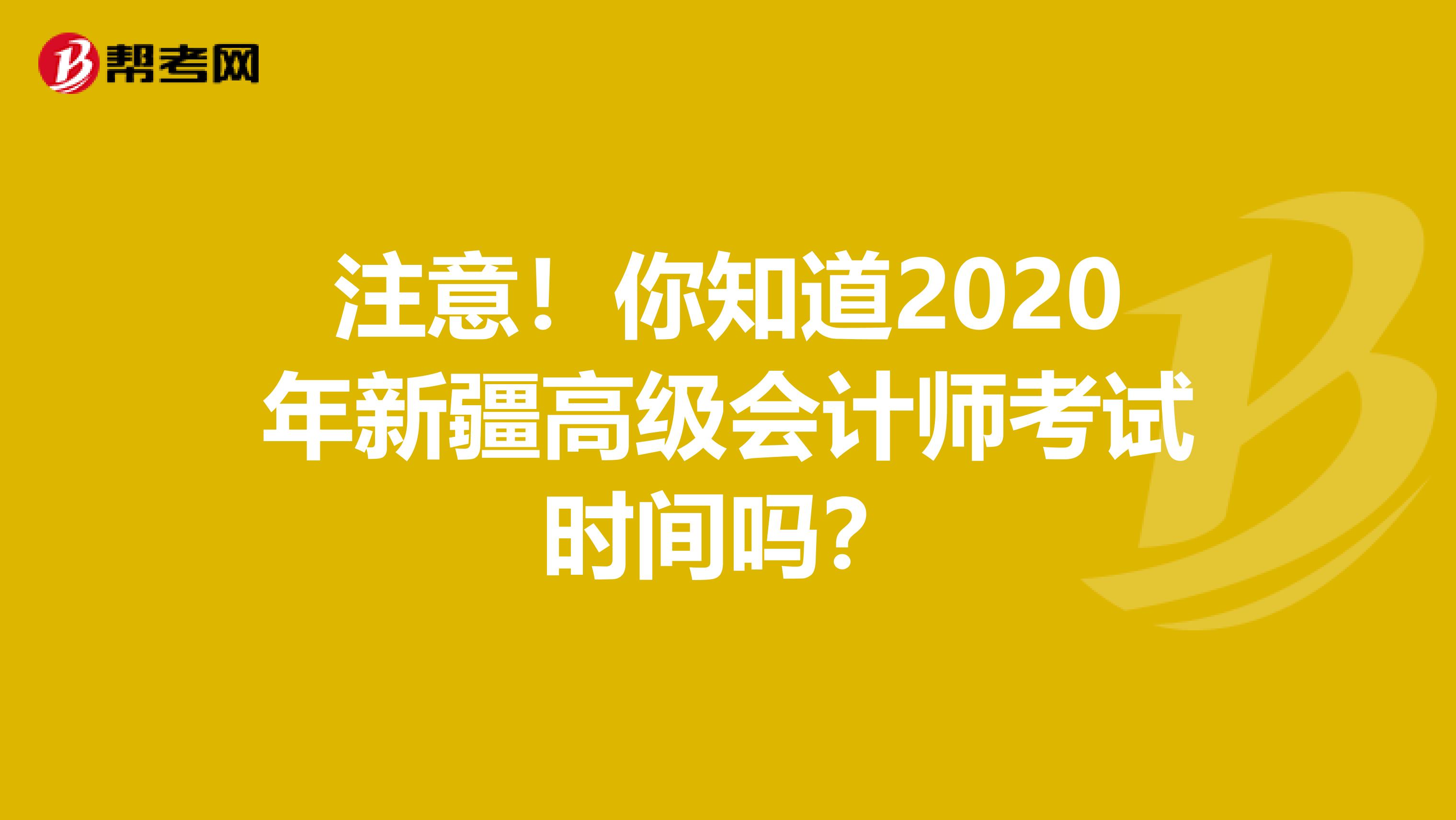 注意！你知道2020年新疆高级会计师考试时间吗？