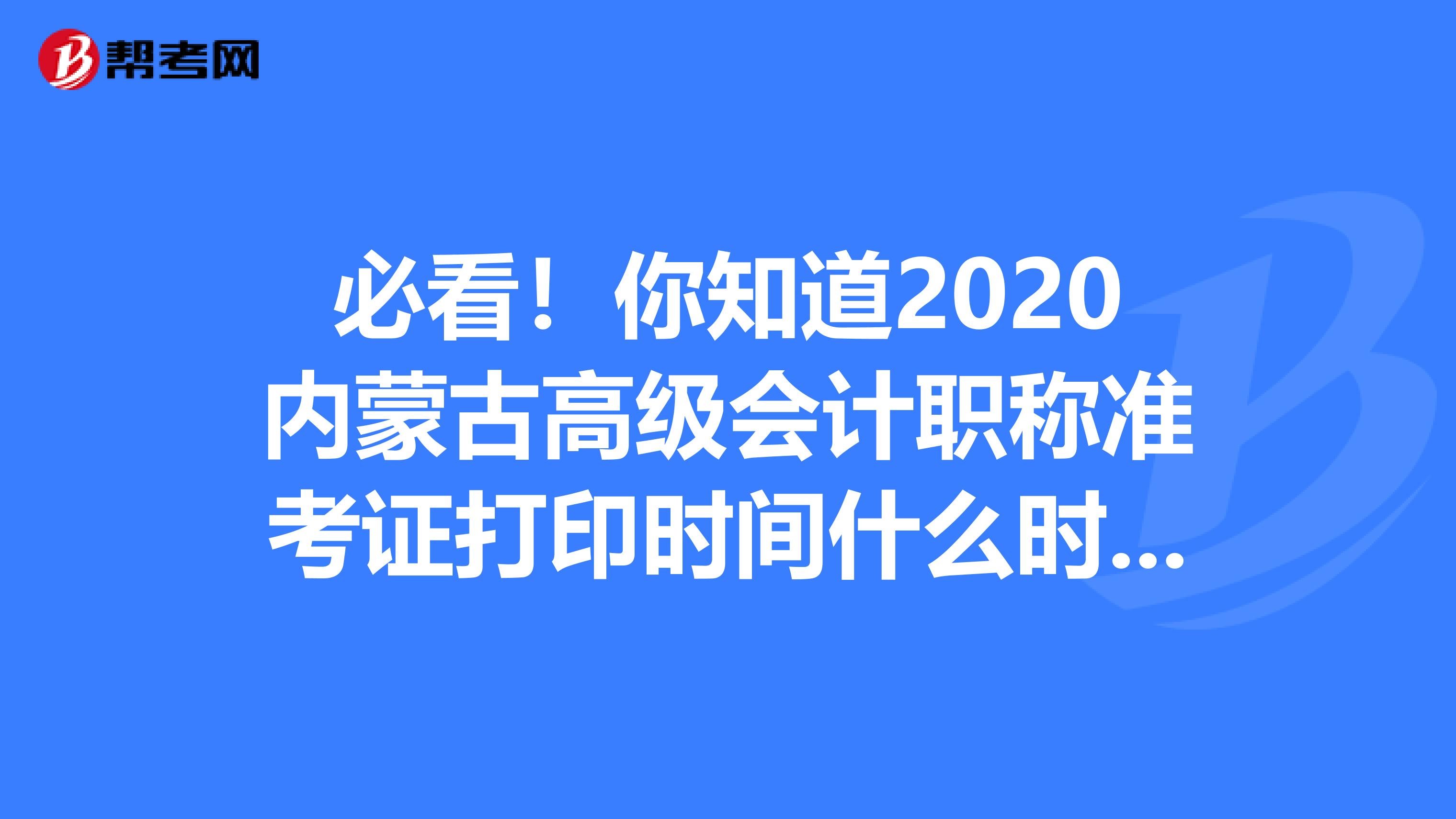 必看！你知道2020内蒙古高级会计职称准考证打印时间什么时候公布吗？