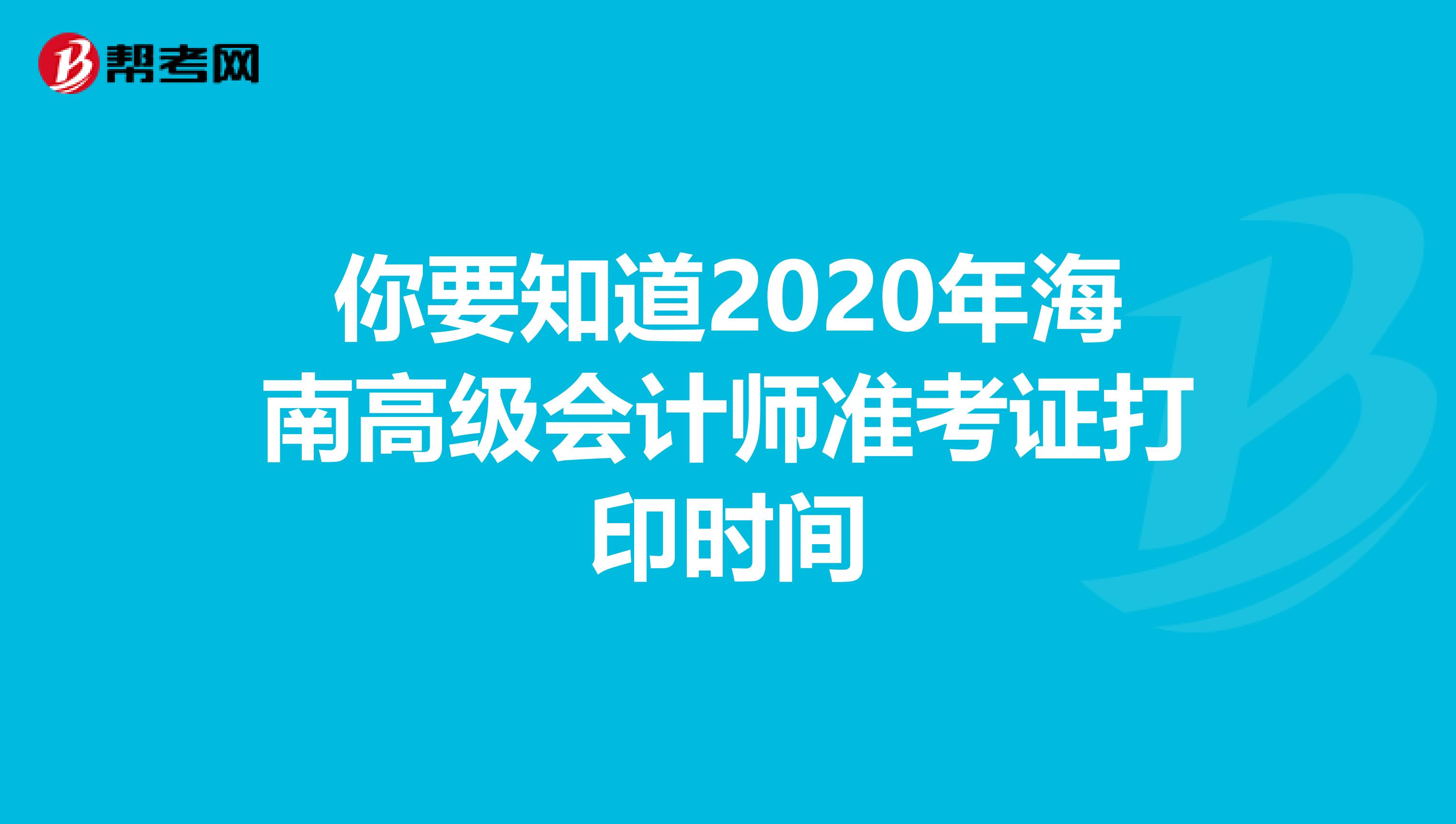 你要知道2020年海南高级会计师准考证打印时间