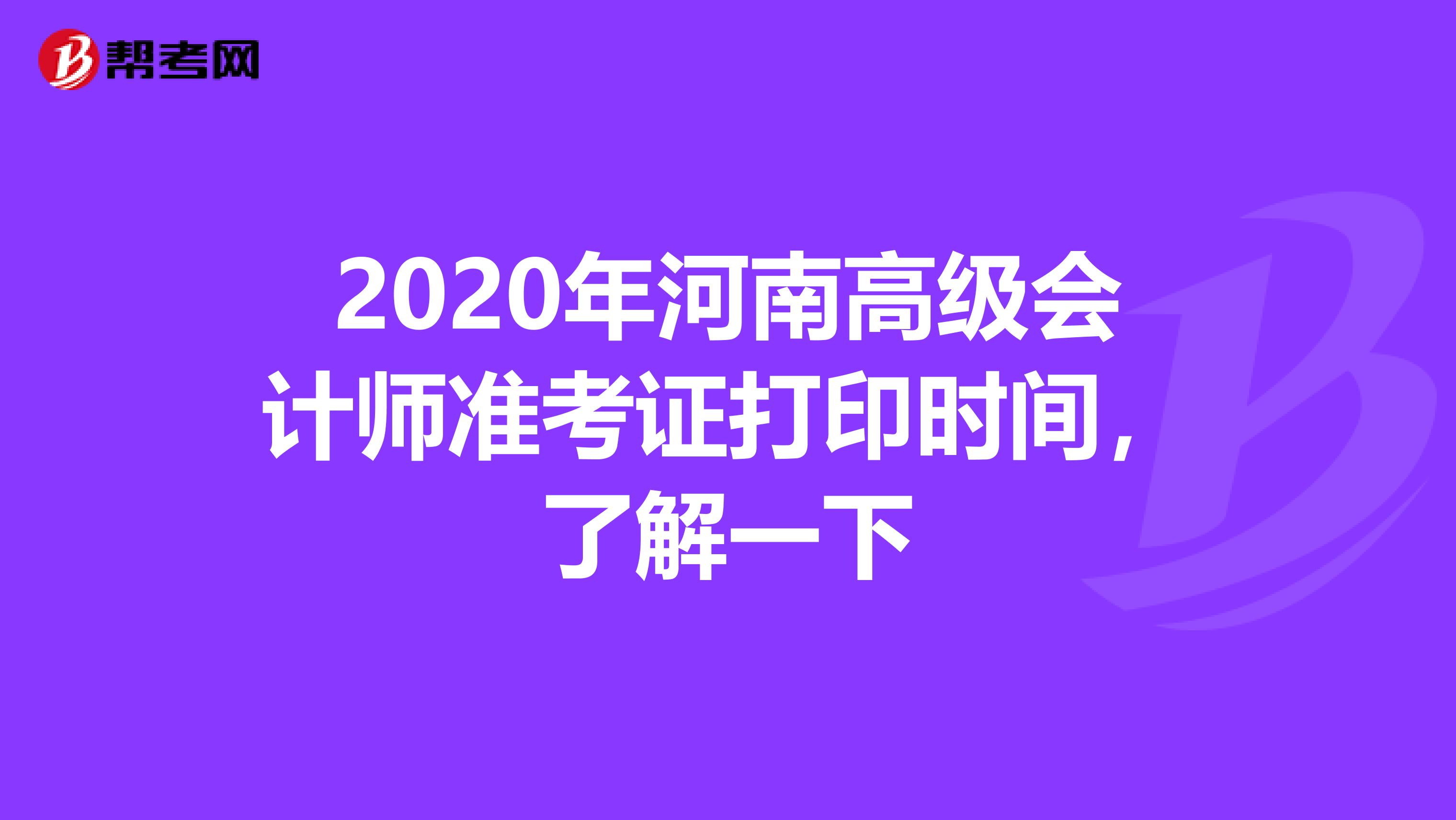 2020年河南高级会计师准考证打印时间，了解一下