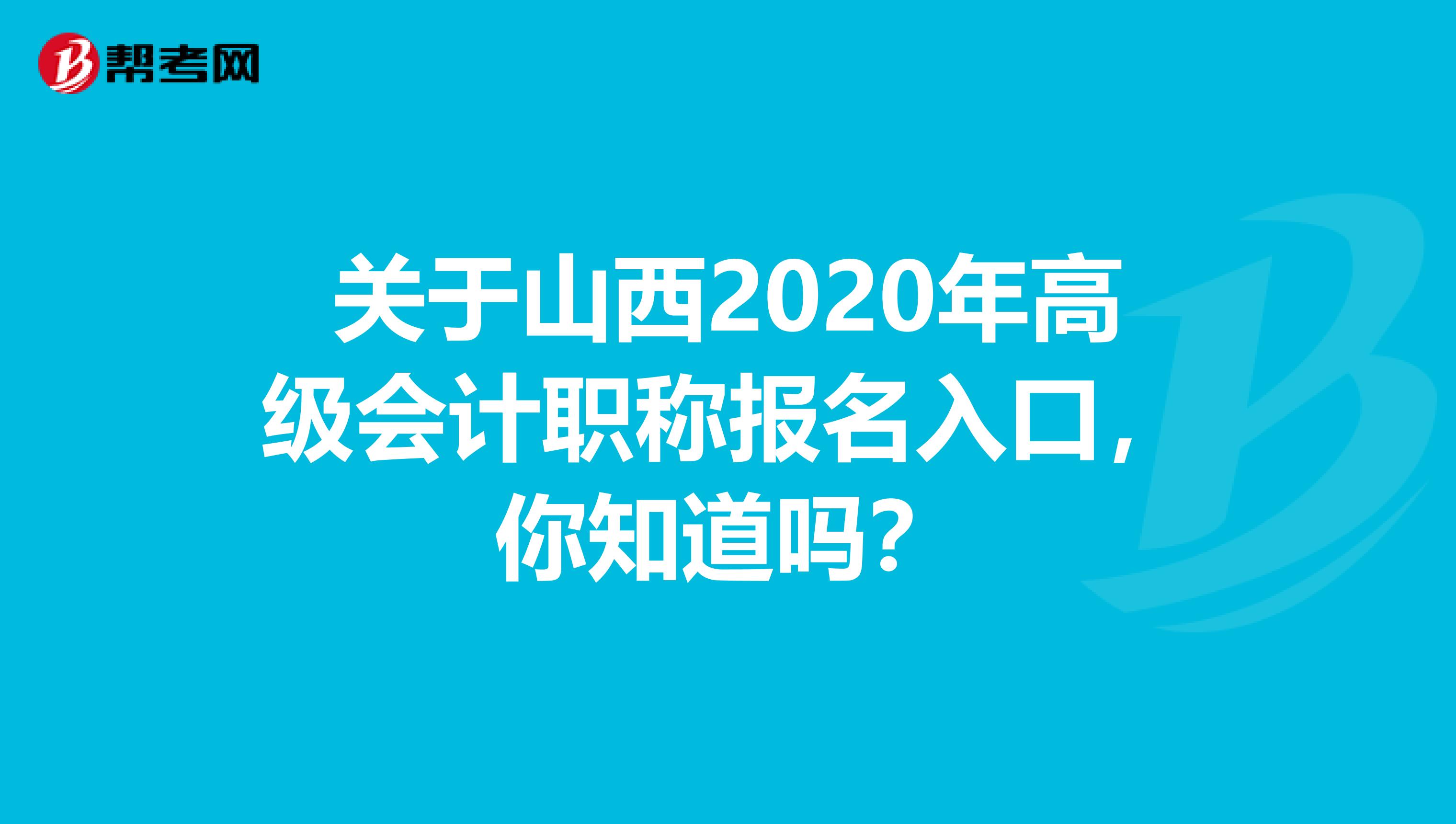 关于山西2020年高级会计职称报名入口，你知道吗？