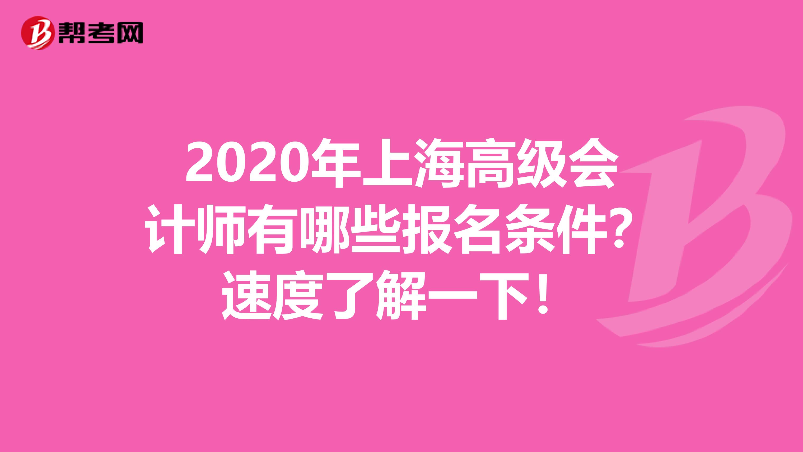 2020年上海高级会计师有哪些报名条件？速度了解一下！