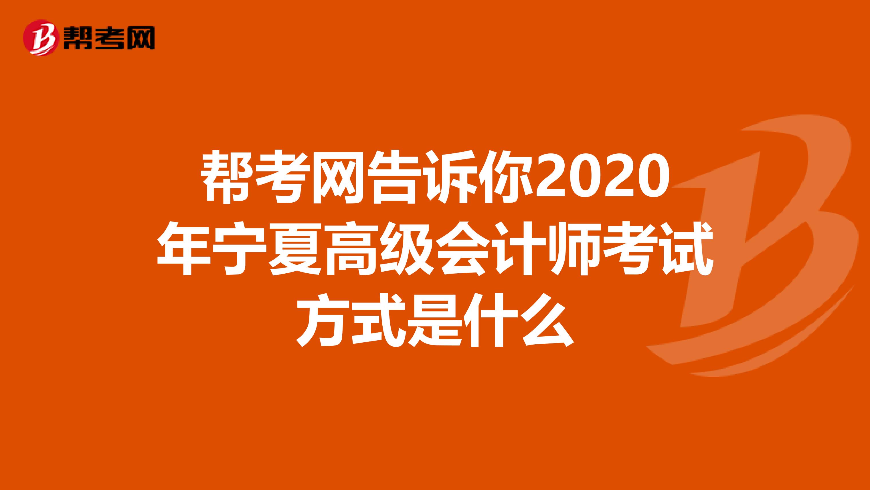 帮考网告诉你2020年宁夏高级会计师考试方式是什么