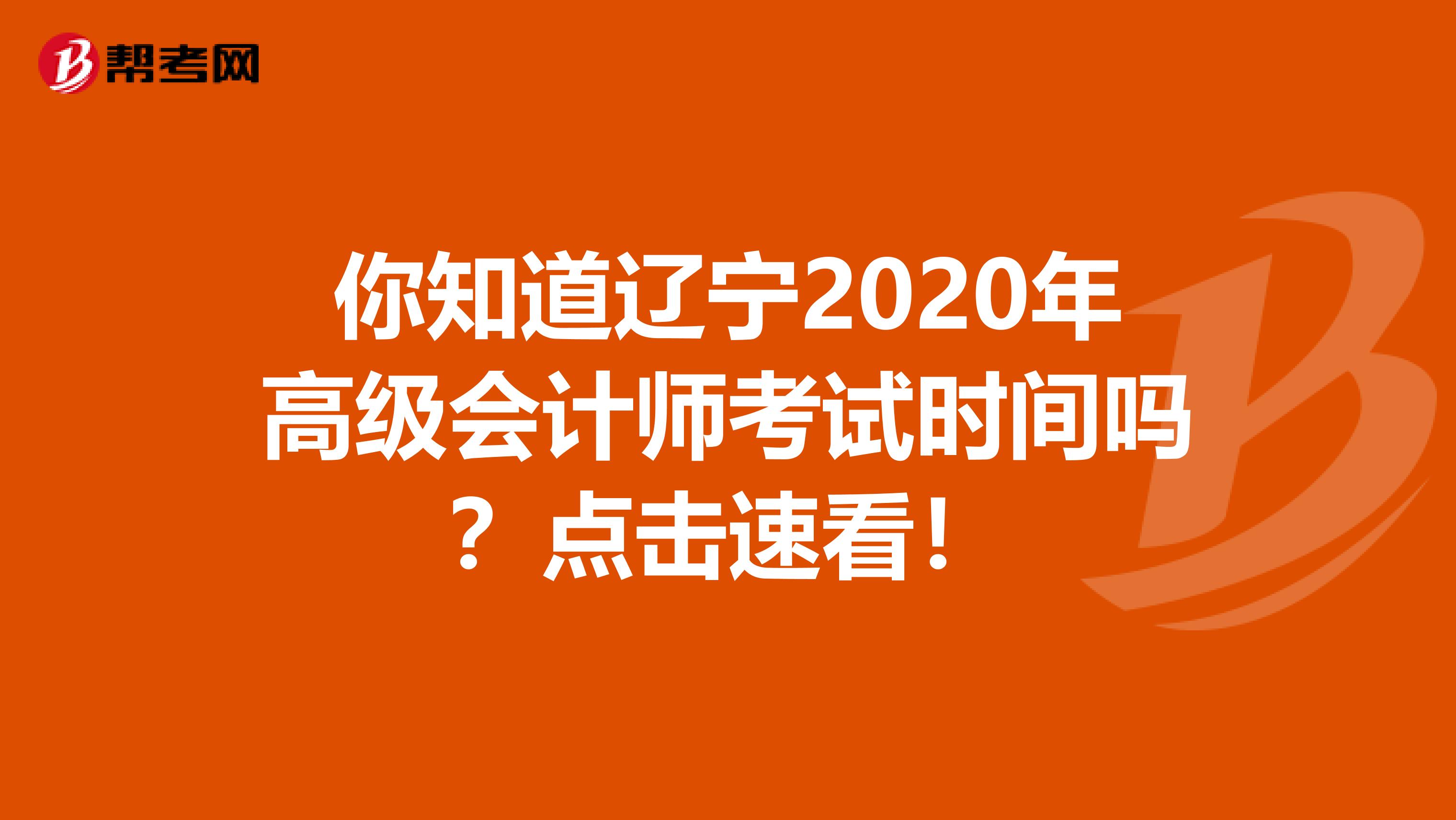 你知道辽宁2020年高级会计师考试时间吗？点击速看！